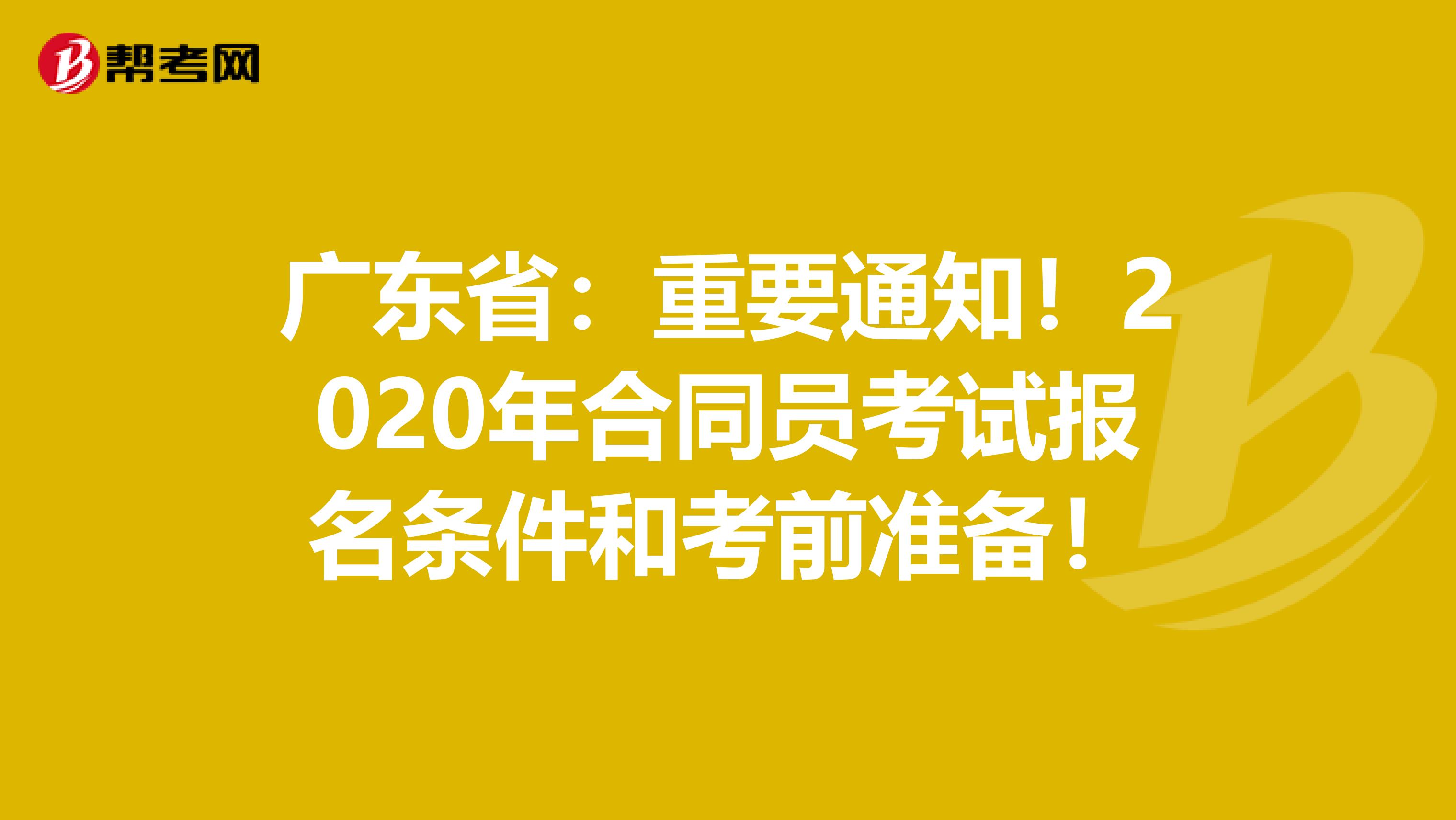 广东省：重要通知！2020年合同员考试报名条件和考前准备！