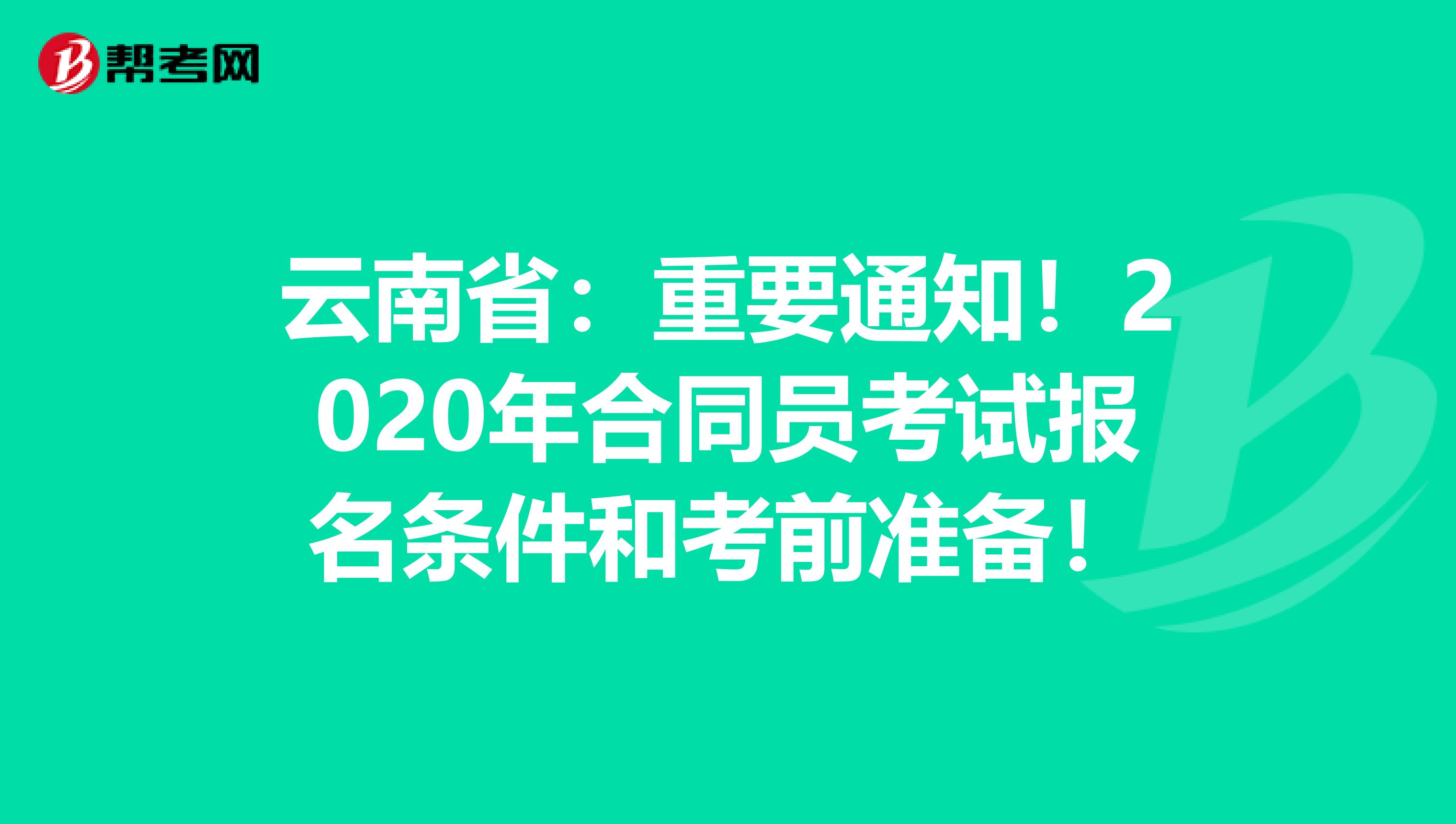 云南省：重要通知！2020年合同员考试报名条件和考前准备！