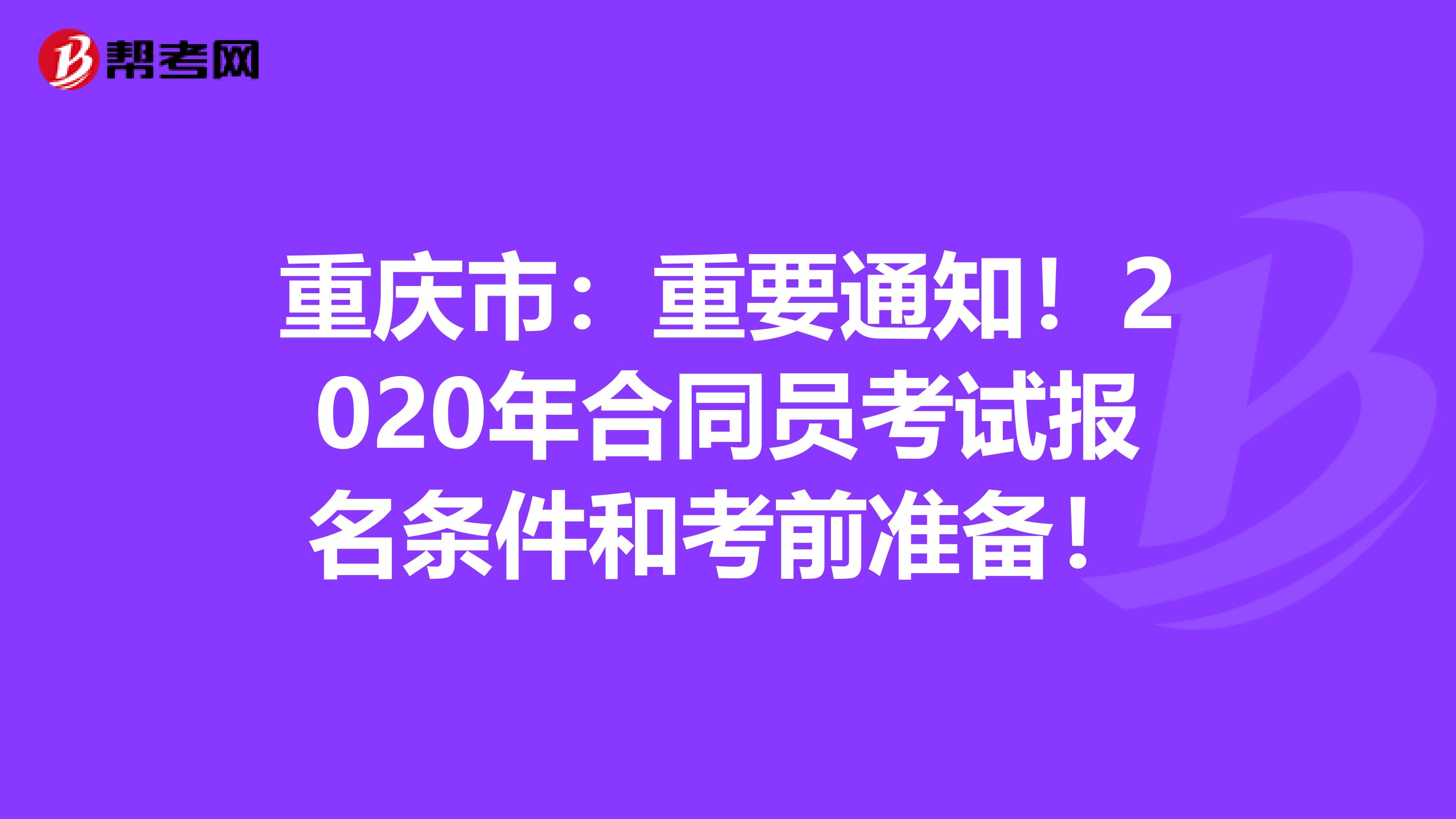 重庆市：重要通知！2020年合同员考试报名条件和考前准备！