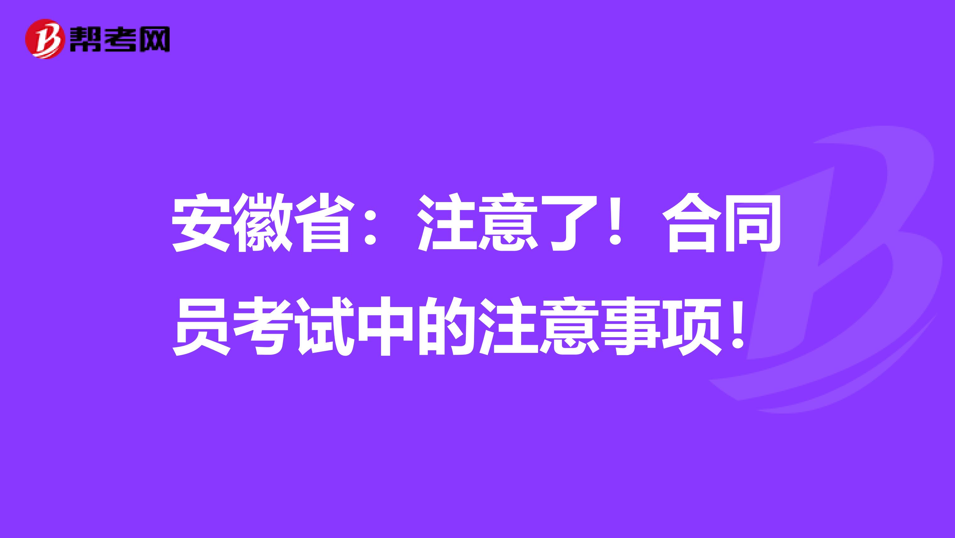 安徽省：注意了！合同员考试中的注意事项！