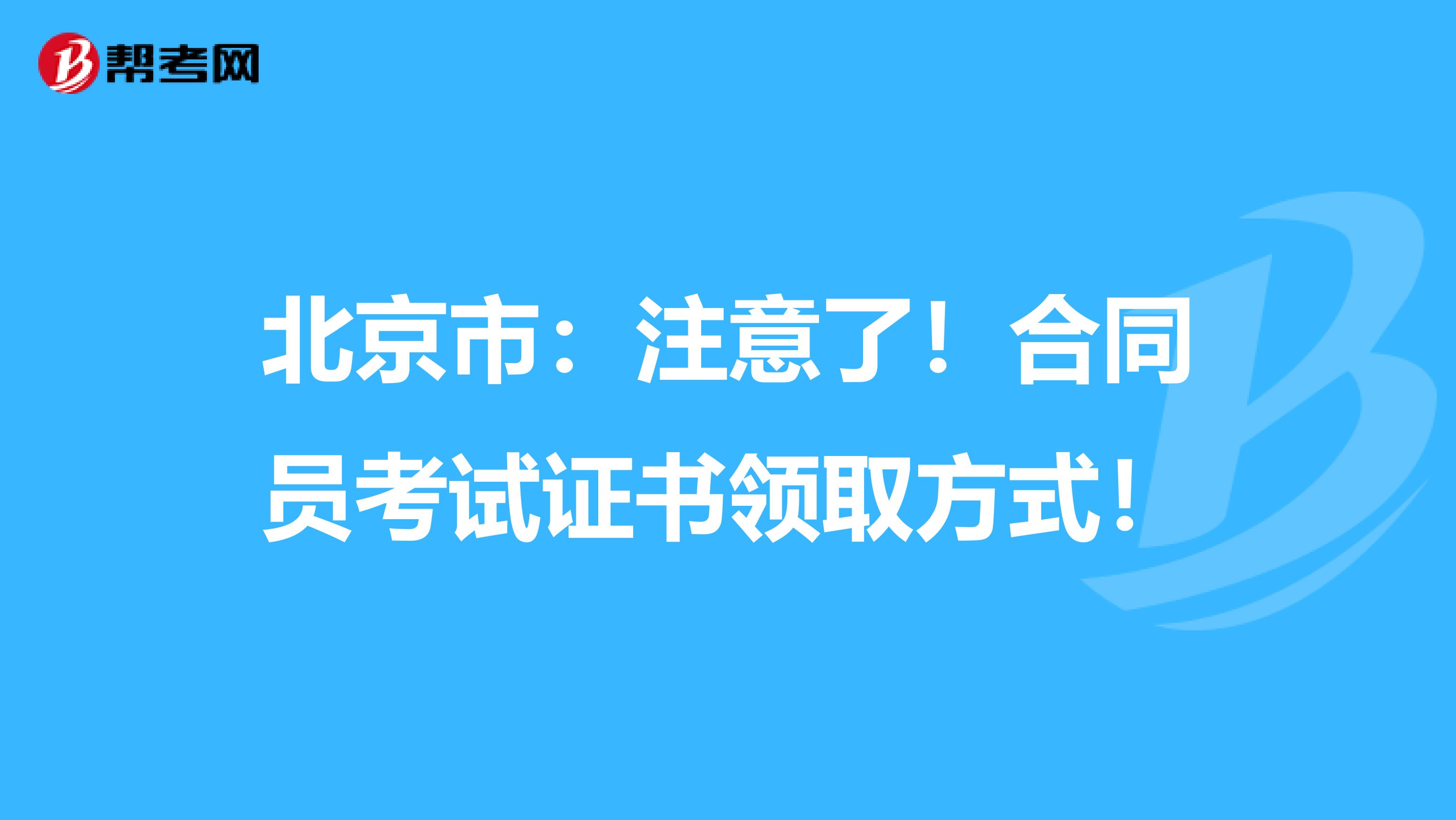 北京市：注意了！合同员考试证书领取方式！