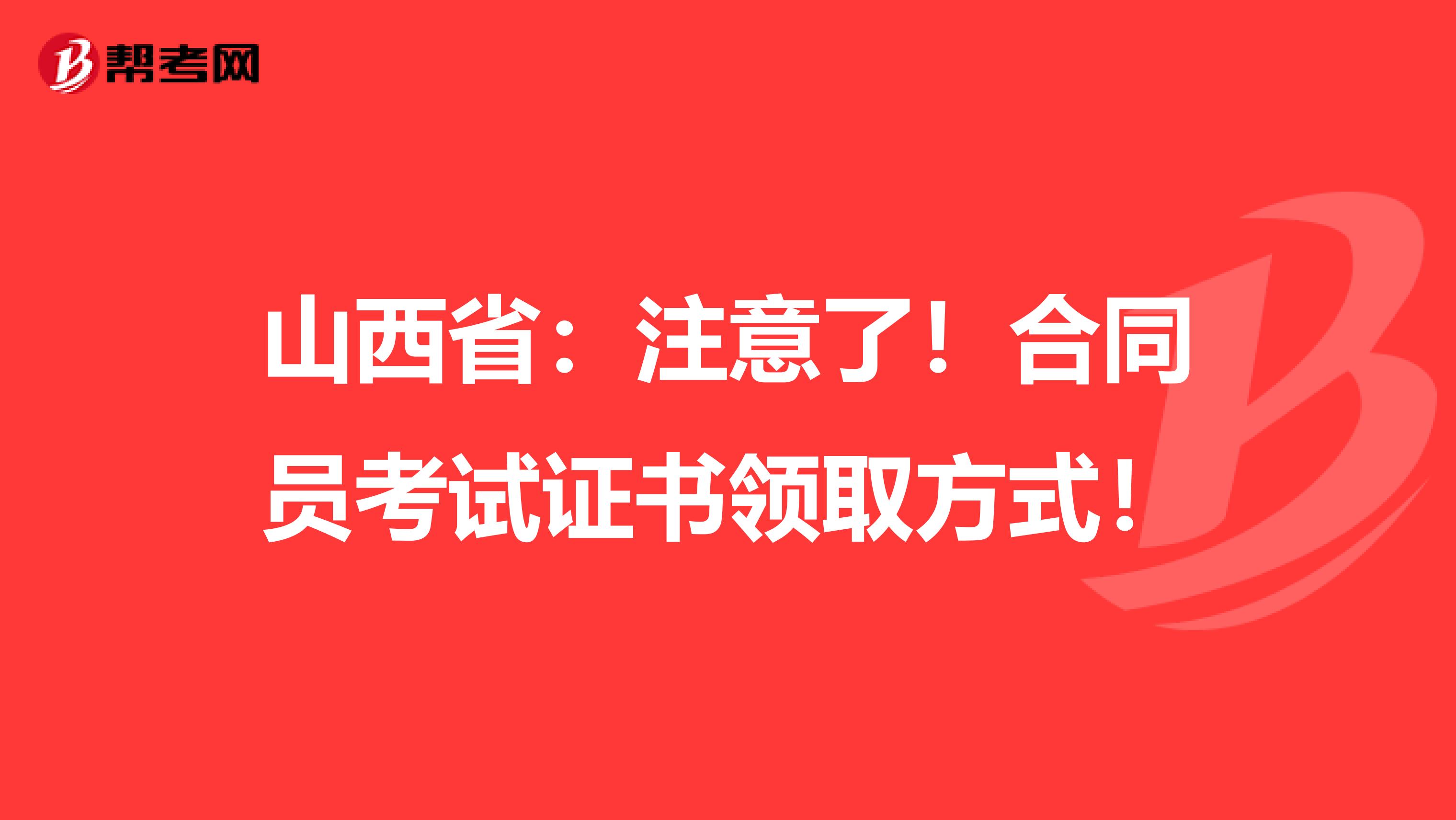 山西省：注意了！合同员考试证书领取方式！