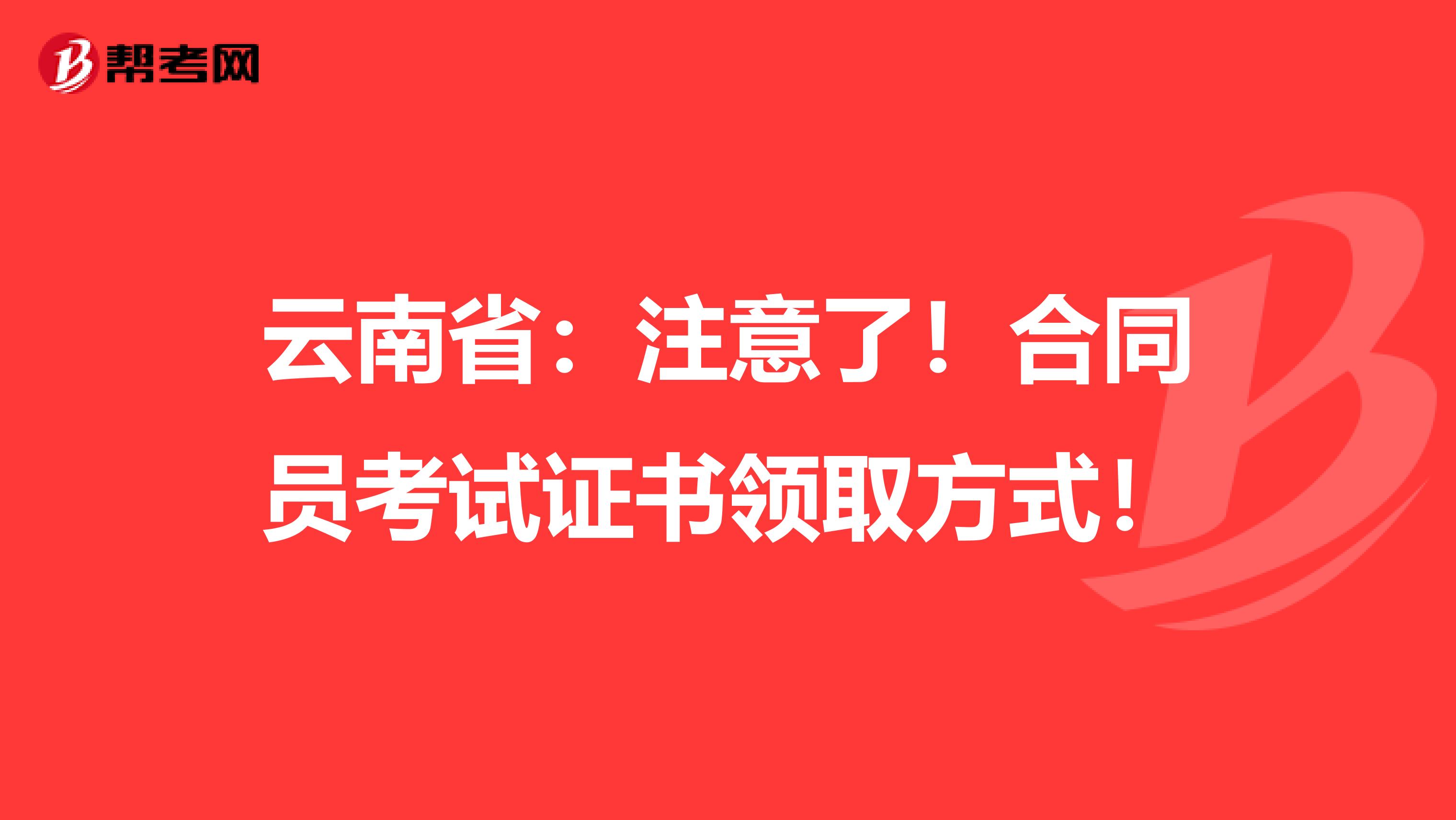 云南省：注意了！合同员考试证书领取方式！