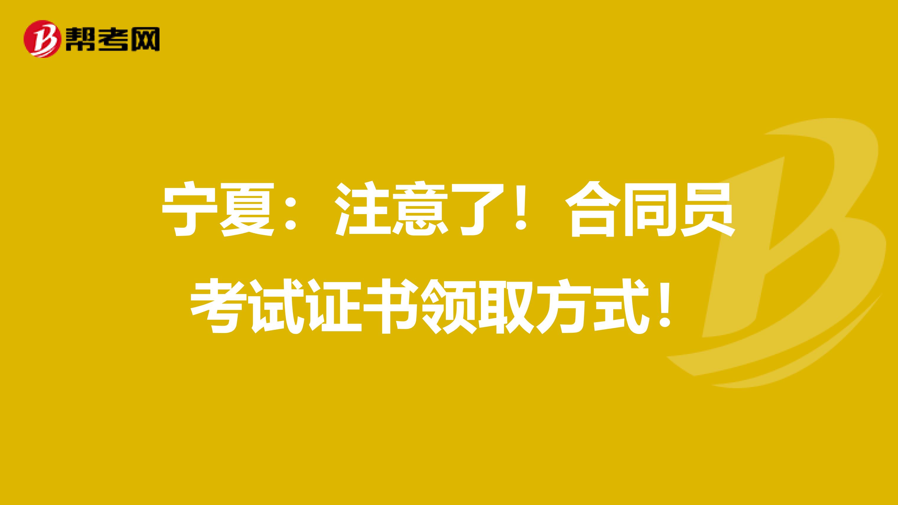宁夏：注意了！合同员考试证书领取方式！