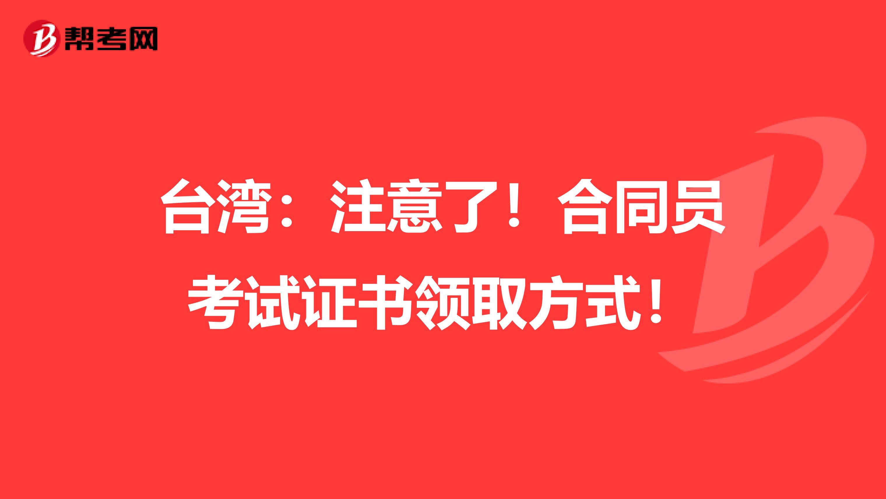 台湾：注意了！合同员考试证书领取方式！