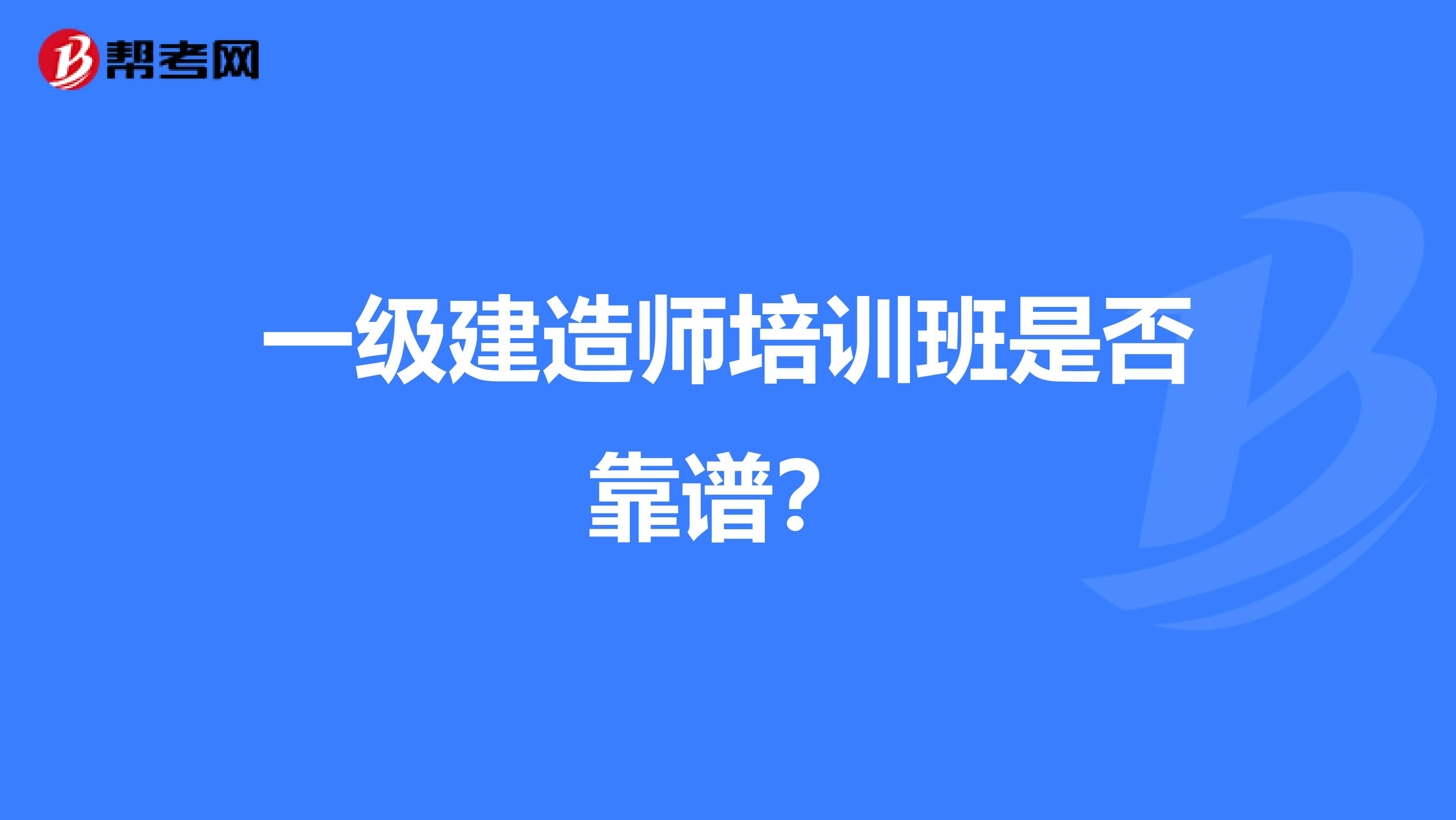 一级建造师培训班是否靠谱？