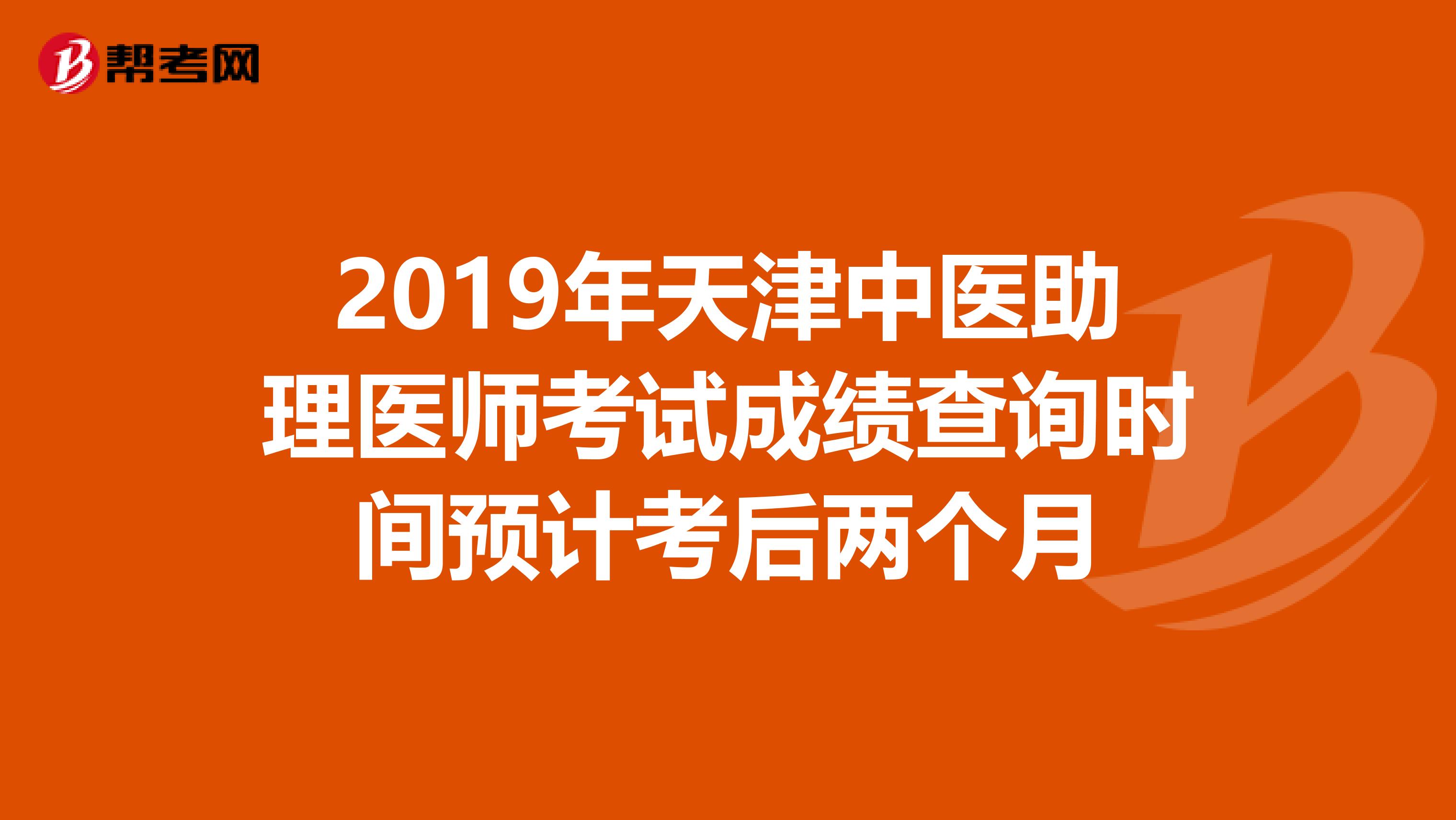 2019年天津中医助理医师考试成绩查询时间预计考后两个月