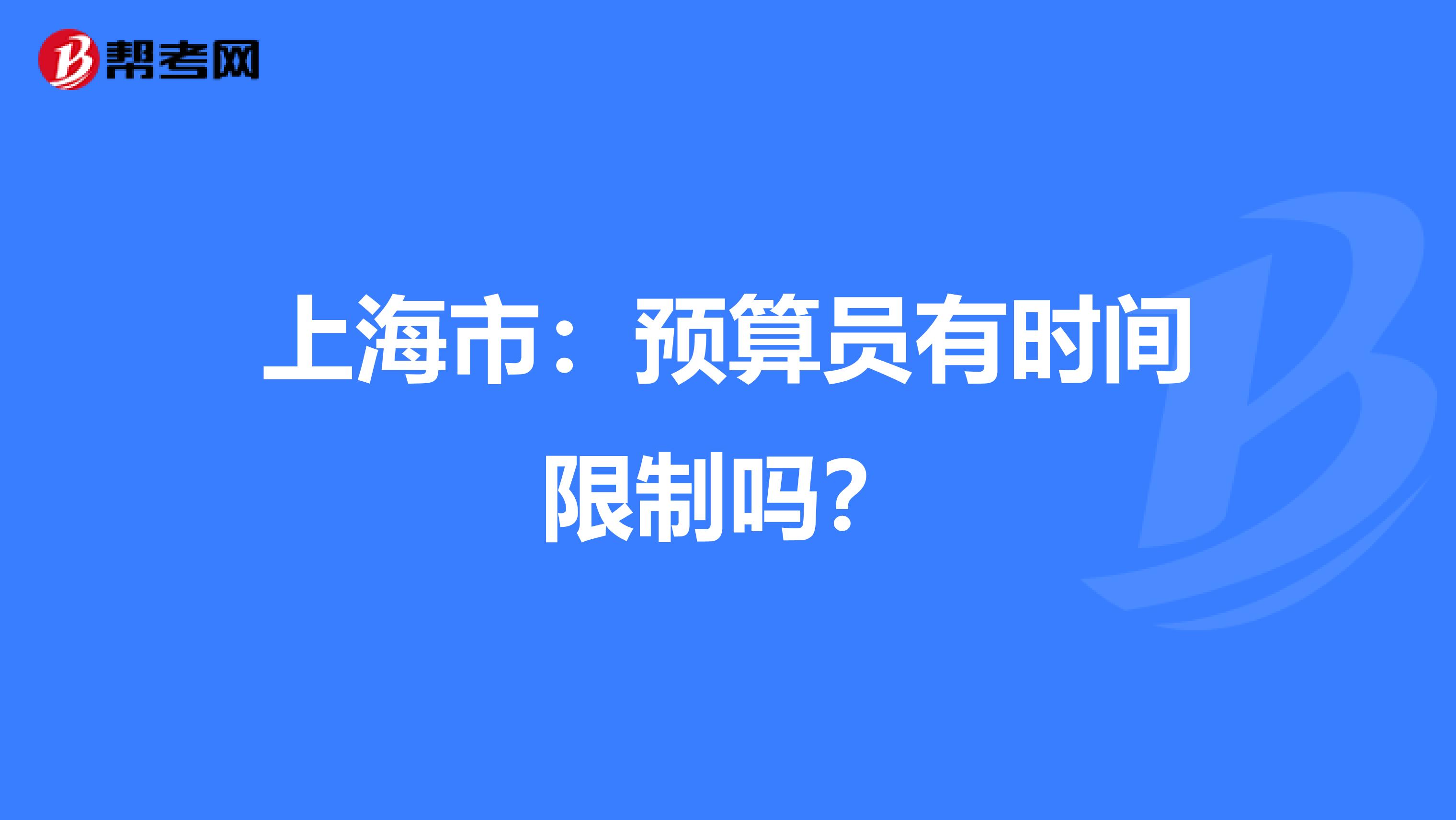 上海市：预算员有时间限制吗？