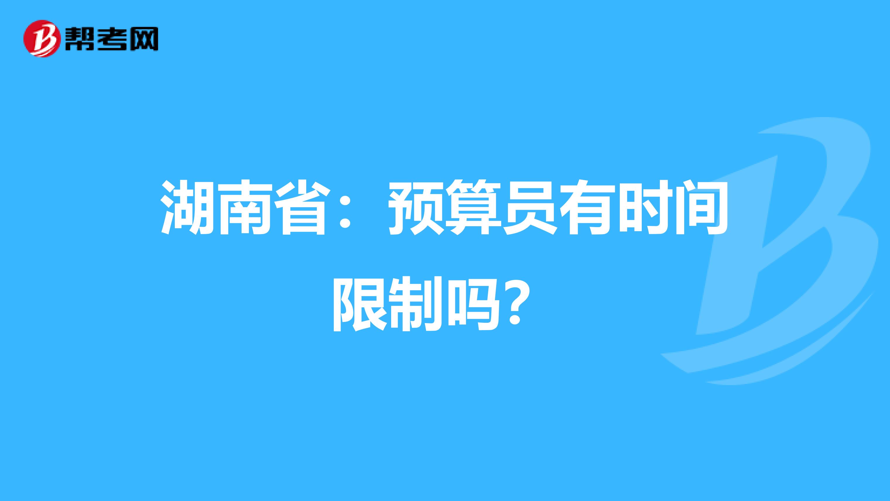 湖南省：预算员有时间限制吗？