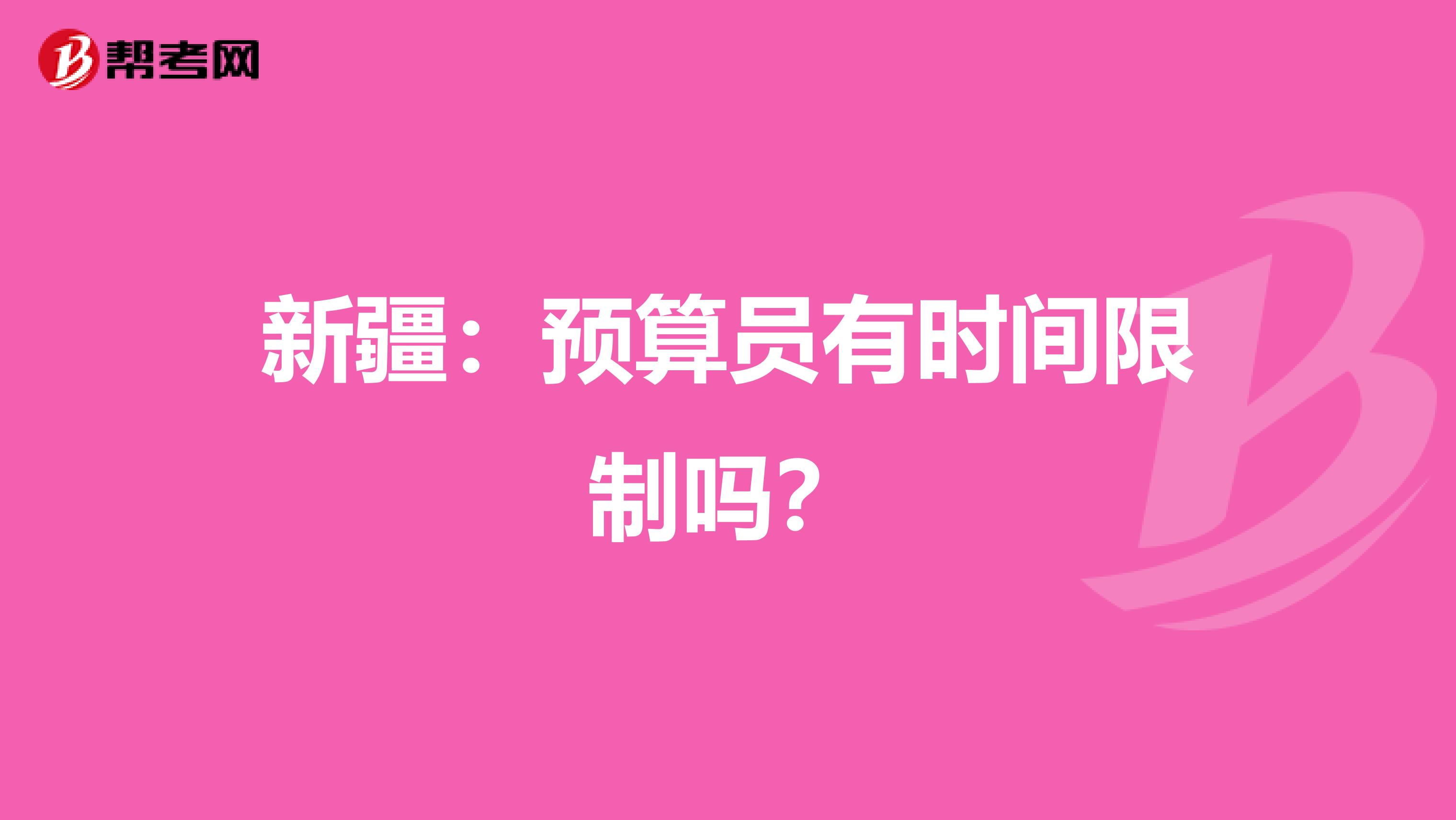 新疆:预算员有时间限制吗?