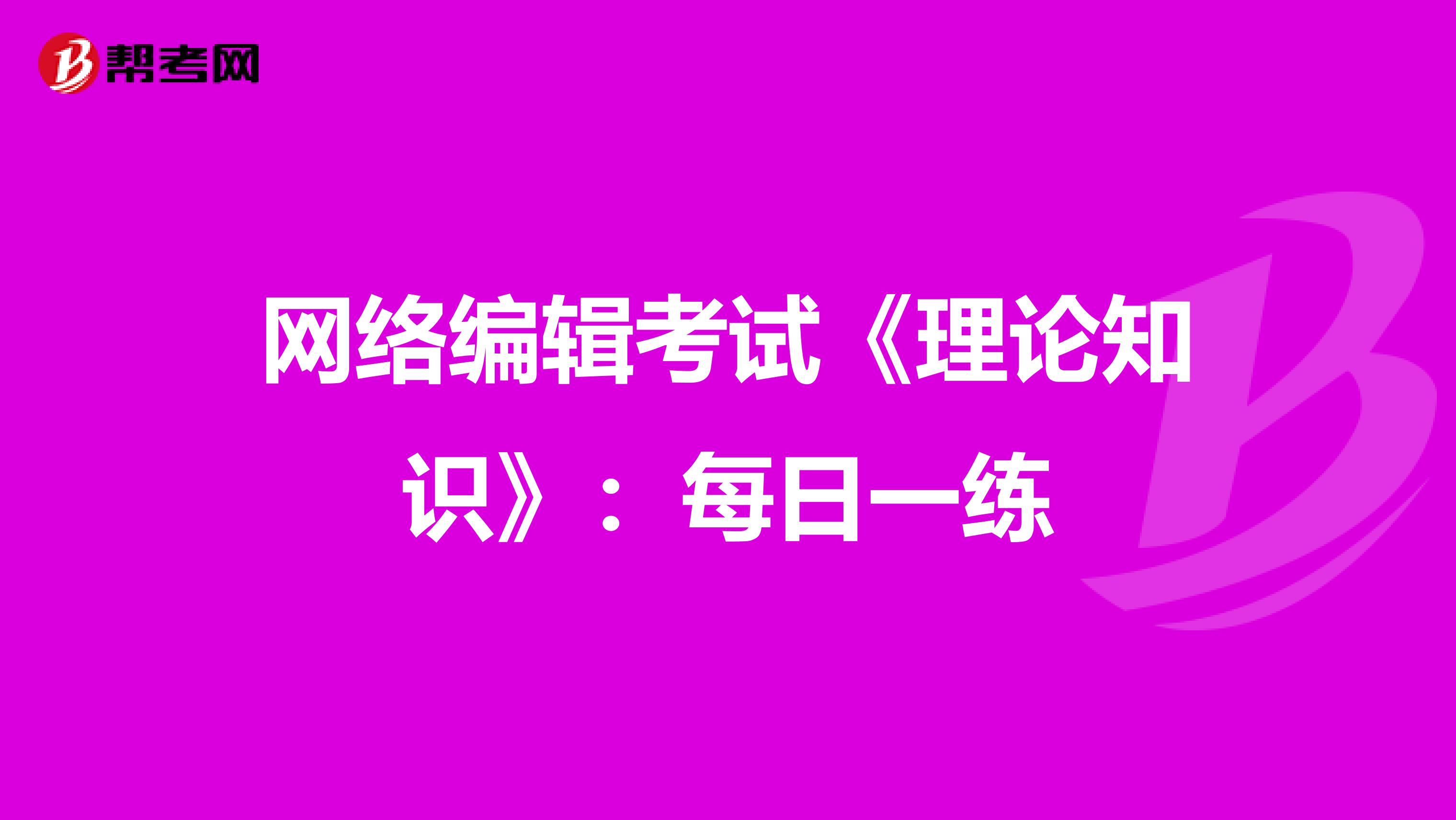 网络编辑考试《理论知识》：每日一练