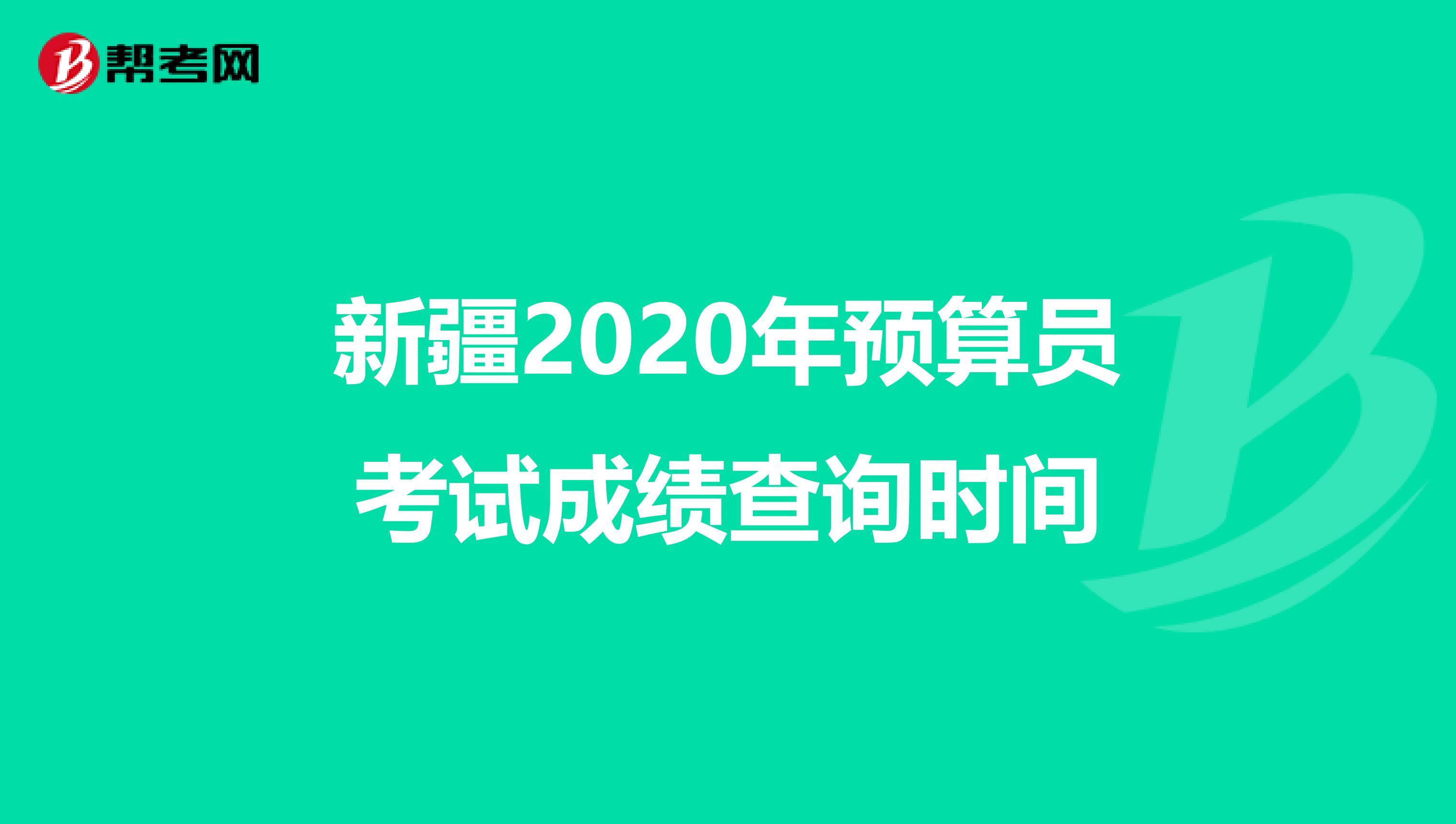 新疆2020年預算員考試成績查詢時間