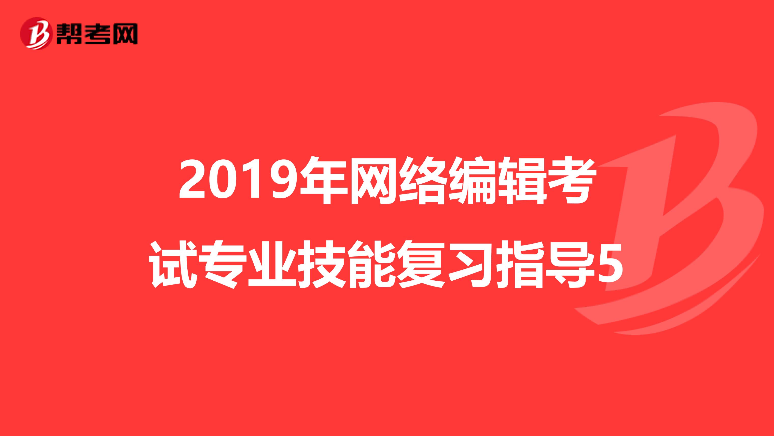 2019年网络编辑考试专业技能复习指导5