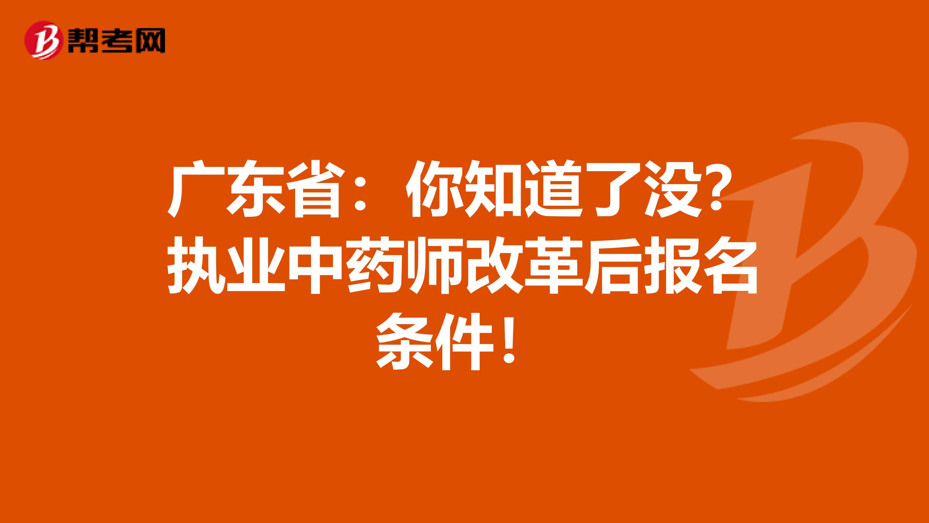 广东省：你知道了没？执业中药师改革后报名条件！