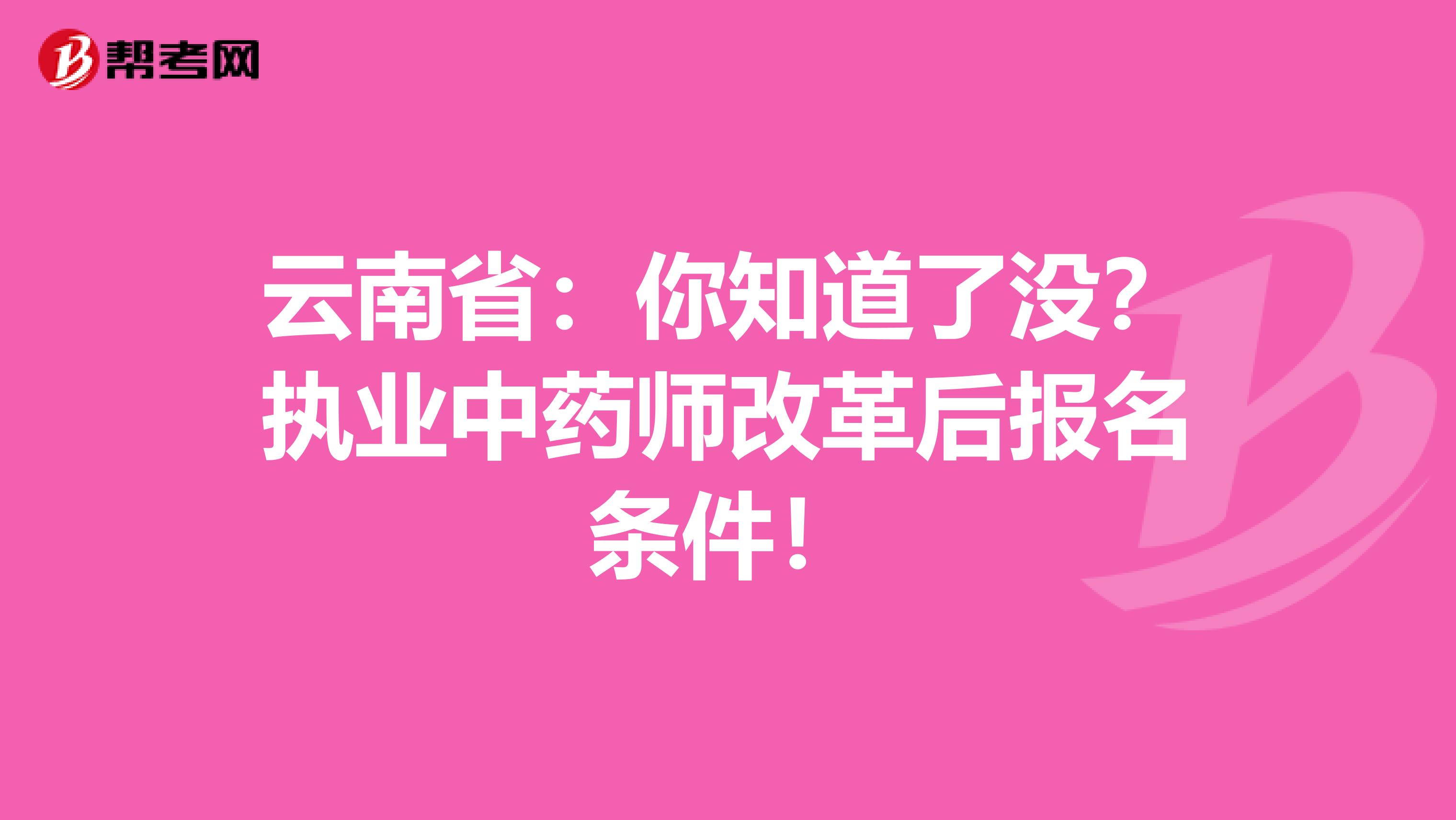 云南省：你知道了没？执业中药师改革后报名条件！