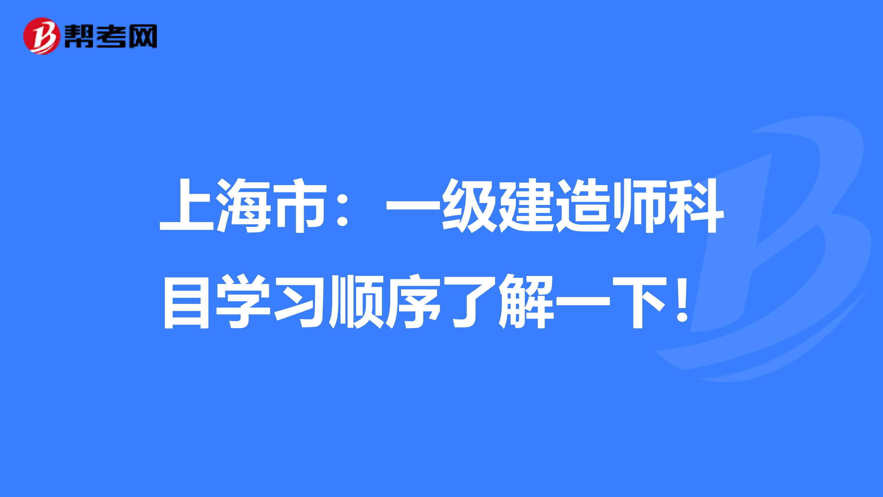 上海市：一级建造师科目学习顺序了解一下！