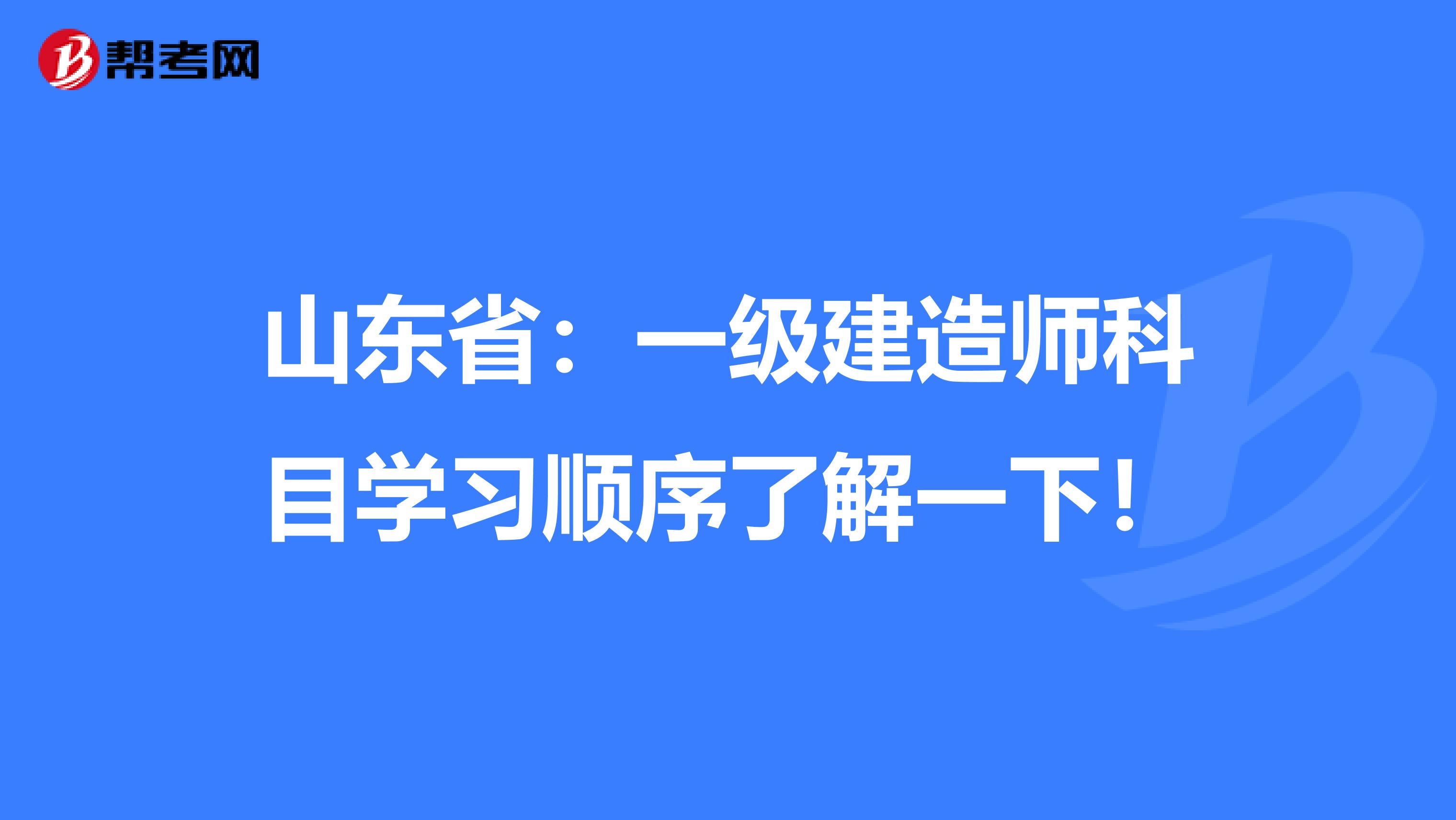 山东省：一级建造师科目学习顺序了解一下！