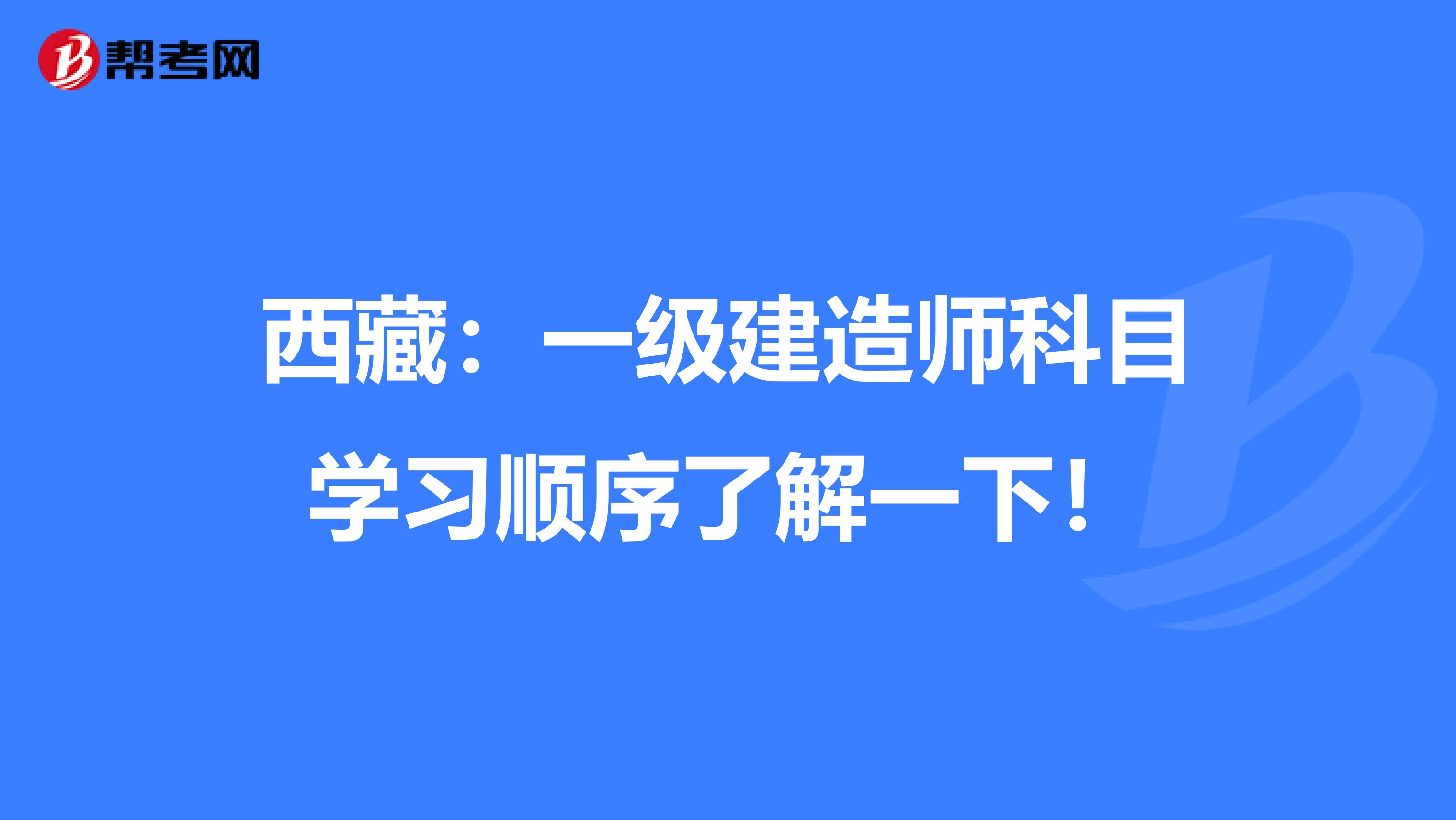 西藏：一级建造师科目学习顺序了解一下！