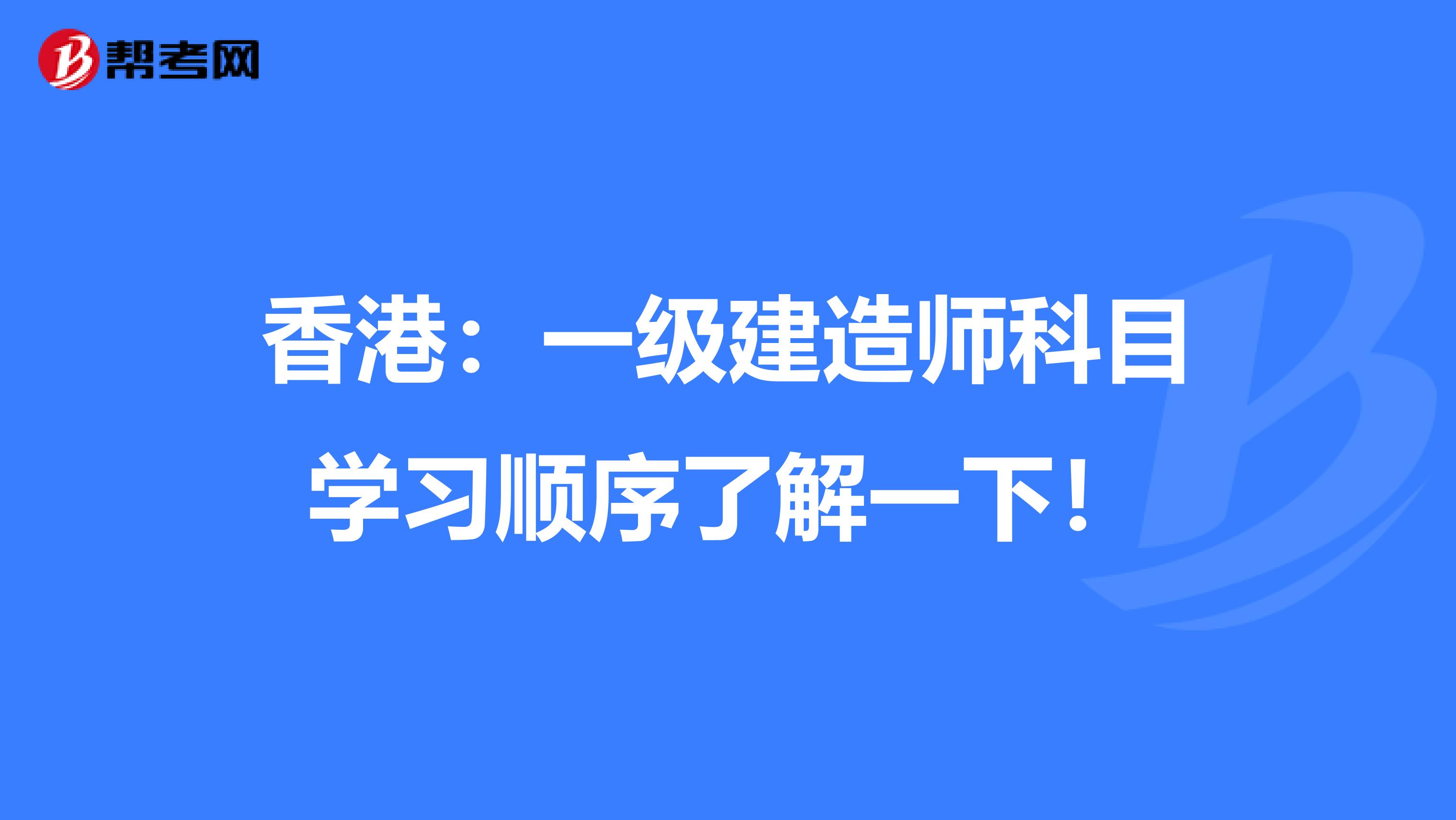 香港：一级建造师科目学习顺序了解一下！