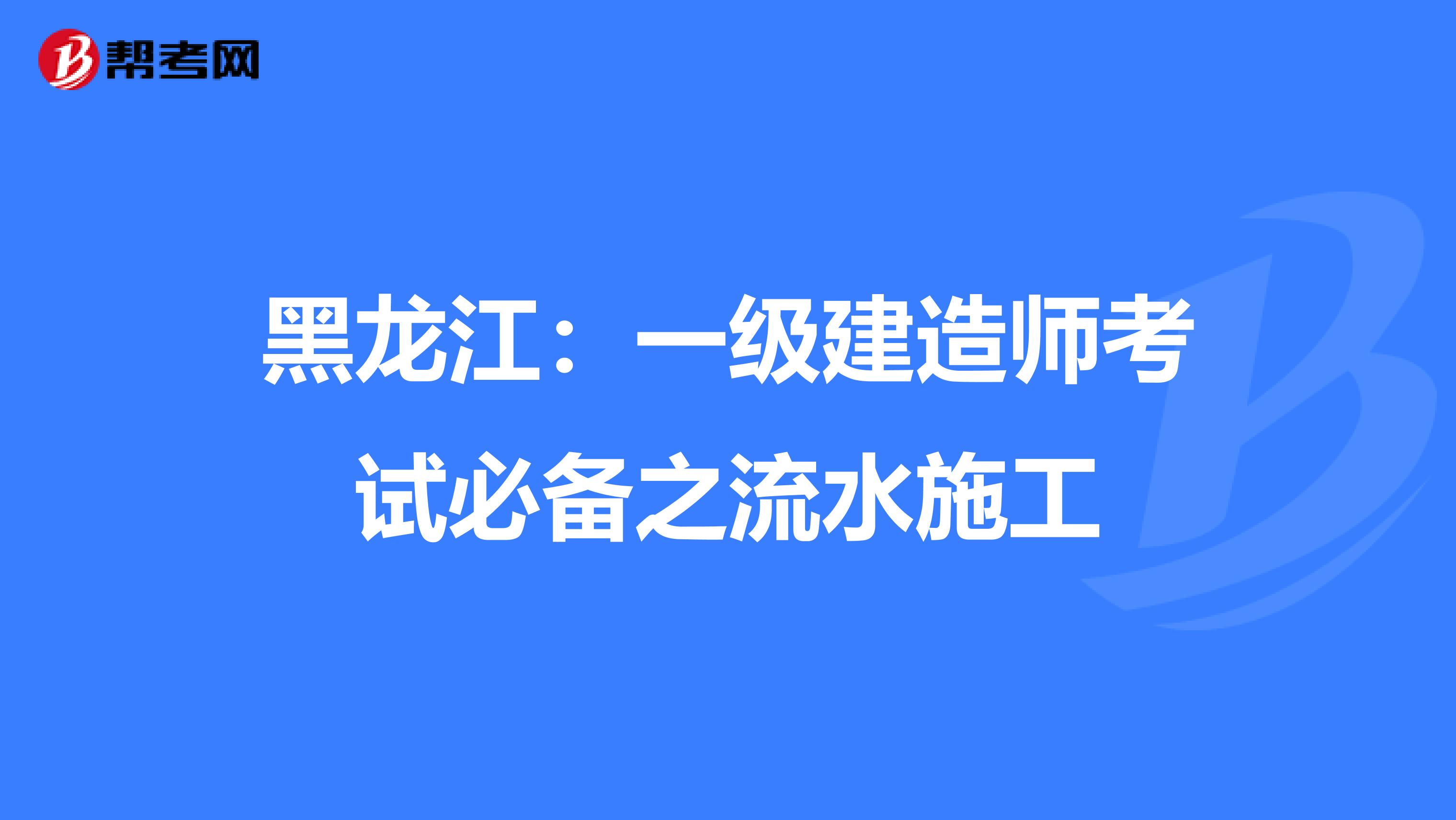 黑龙江：一级建造师考试必备之流水施工