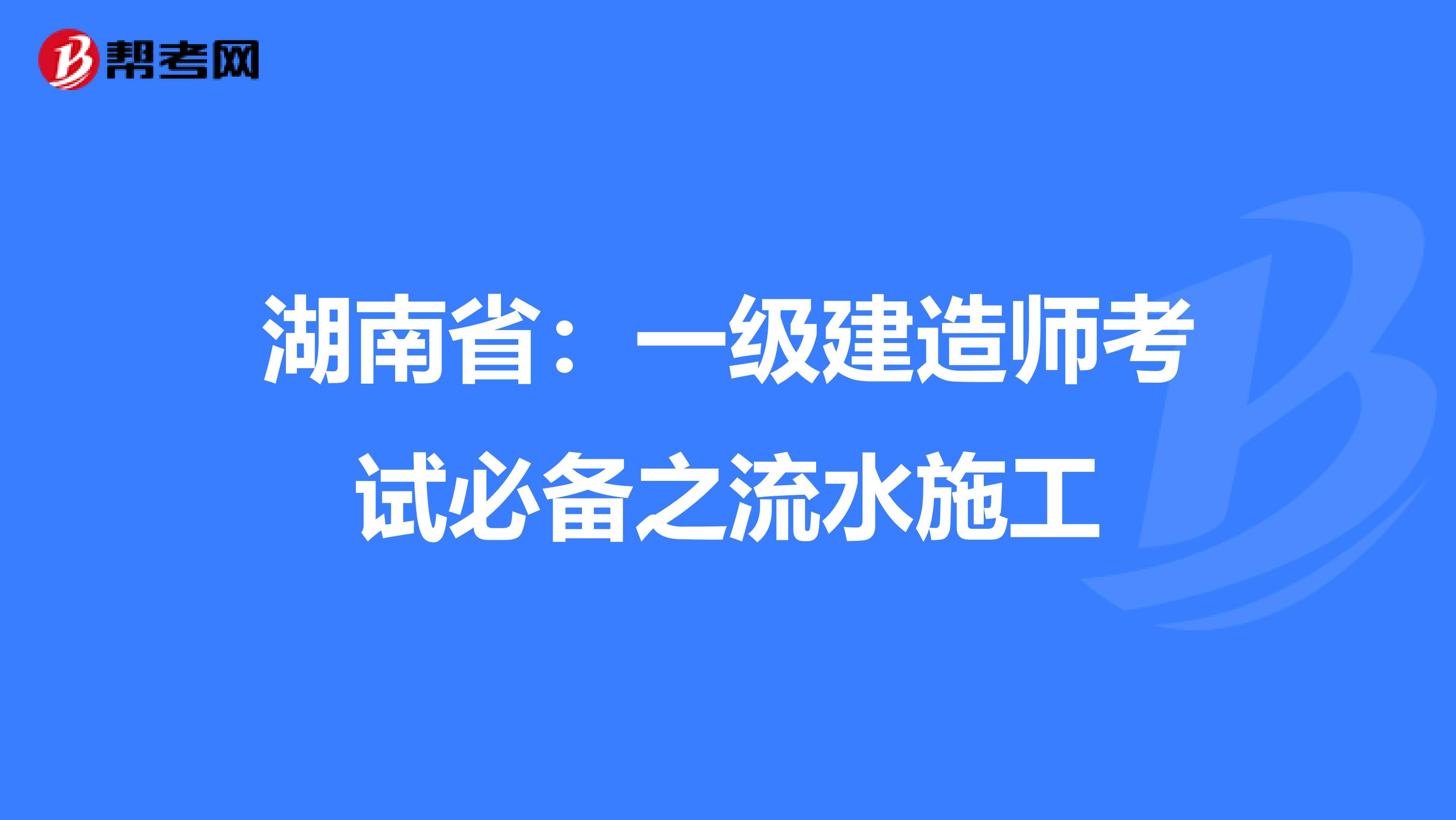 湖南省：一级建造师考试必备之流水施工