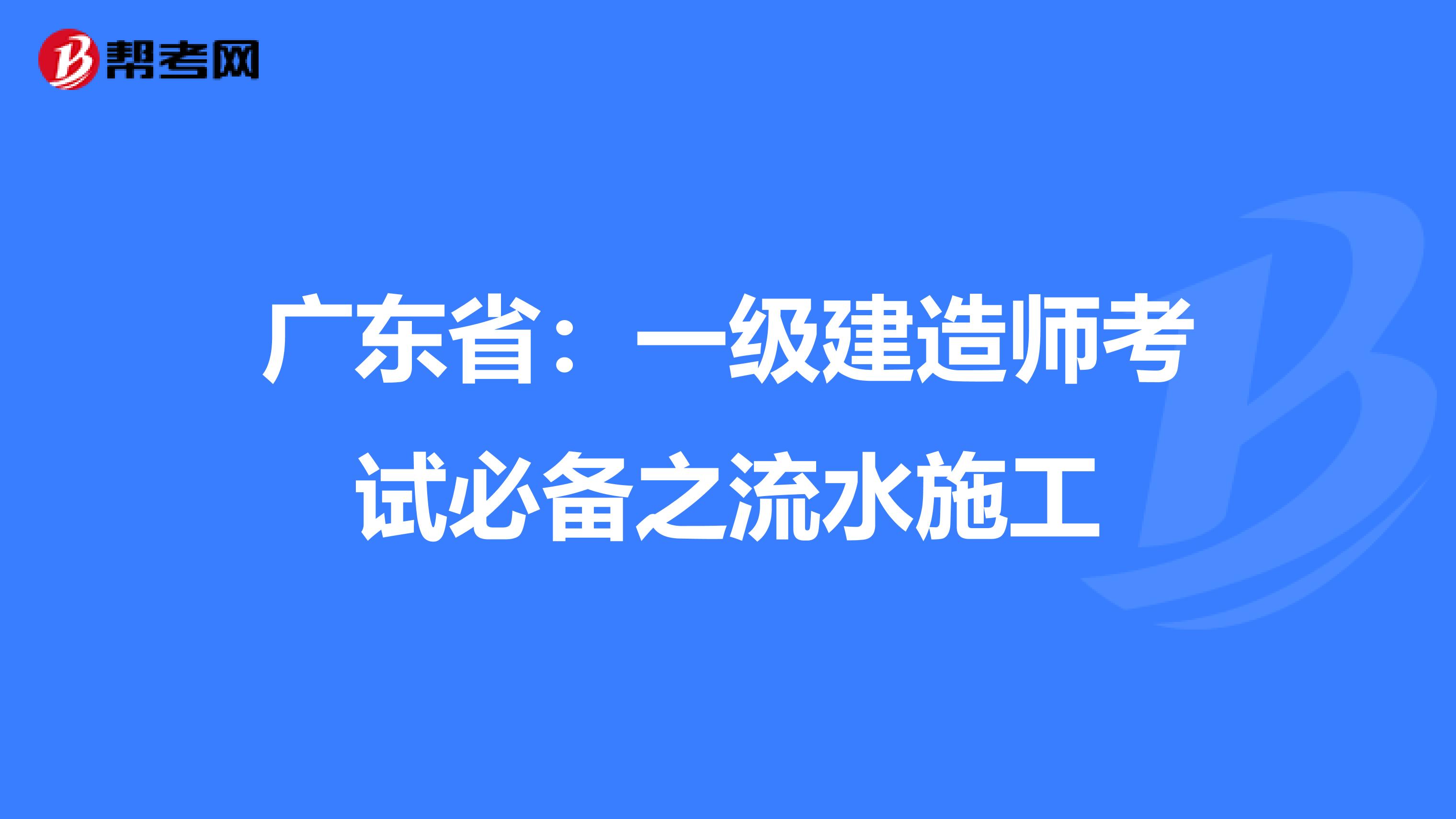 广东省：一级建造师考试必备之流水施工