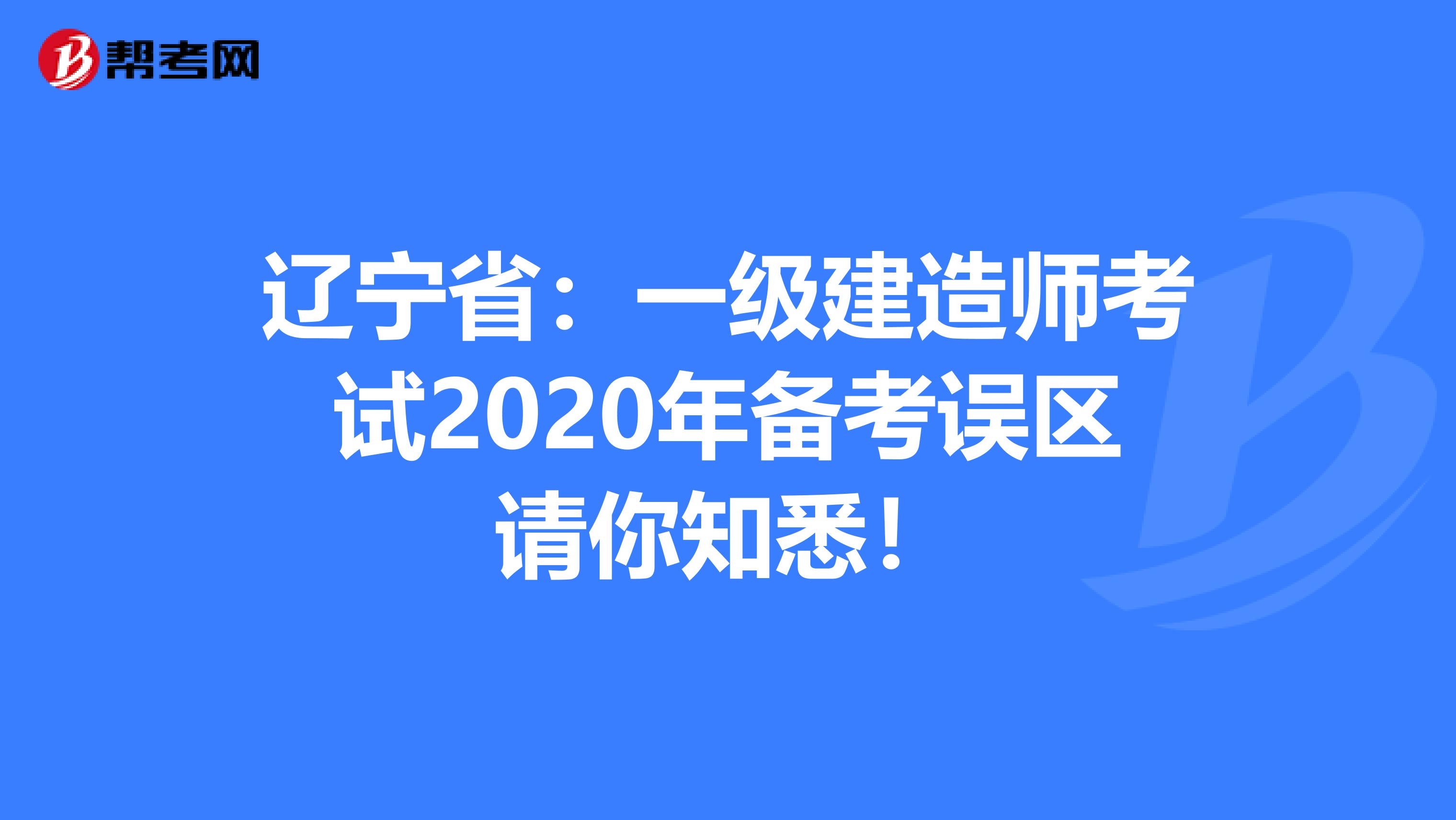 辽宁省：一级建造师考试2020年备考误区请你知悉！