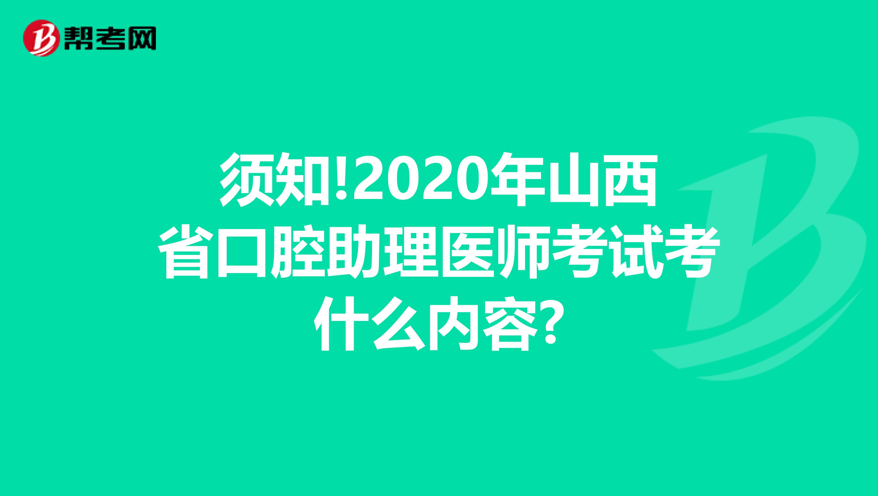 须知!2020年山西省口腔助理医师考试考什么内容?