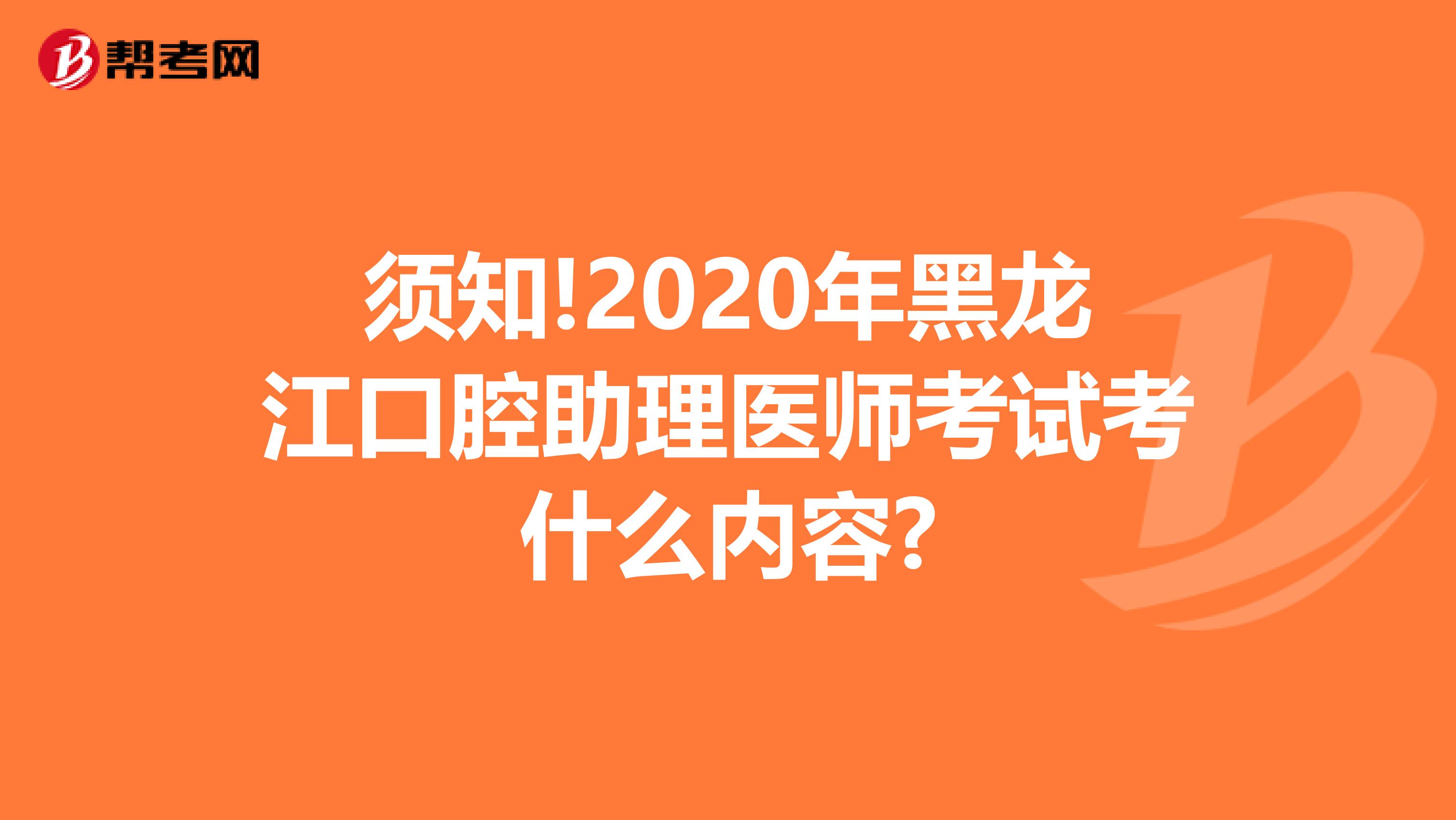 须知!2020年黑龙江口腔助理医师考试考什么内容?