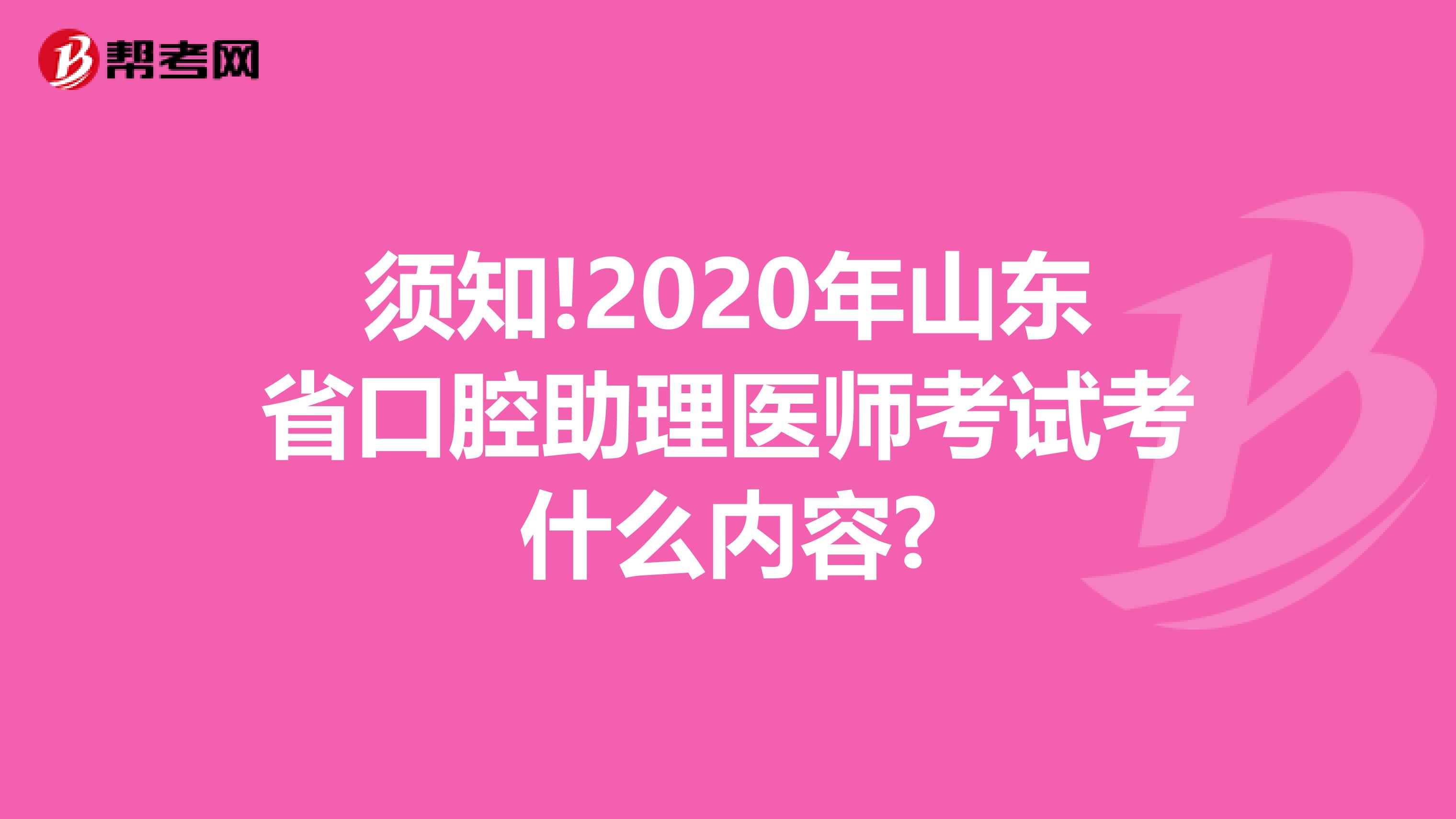 须知!2020年山东省口腔助理医师考试考什么内容?