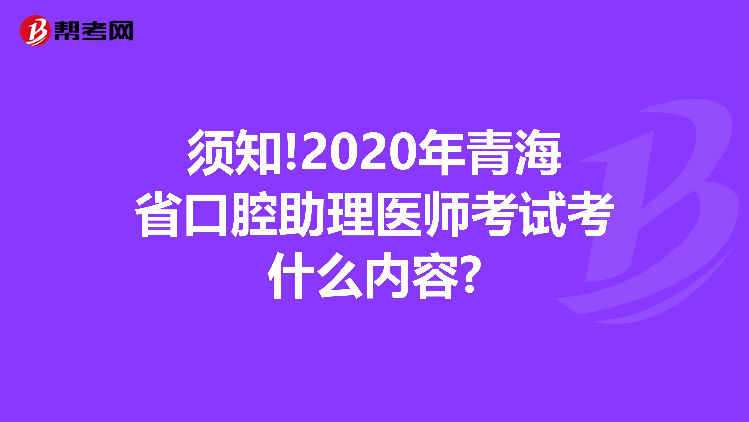 须知!2020年青海省口腔助理医师考试考什么内容?