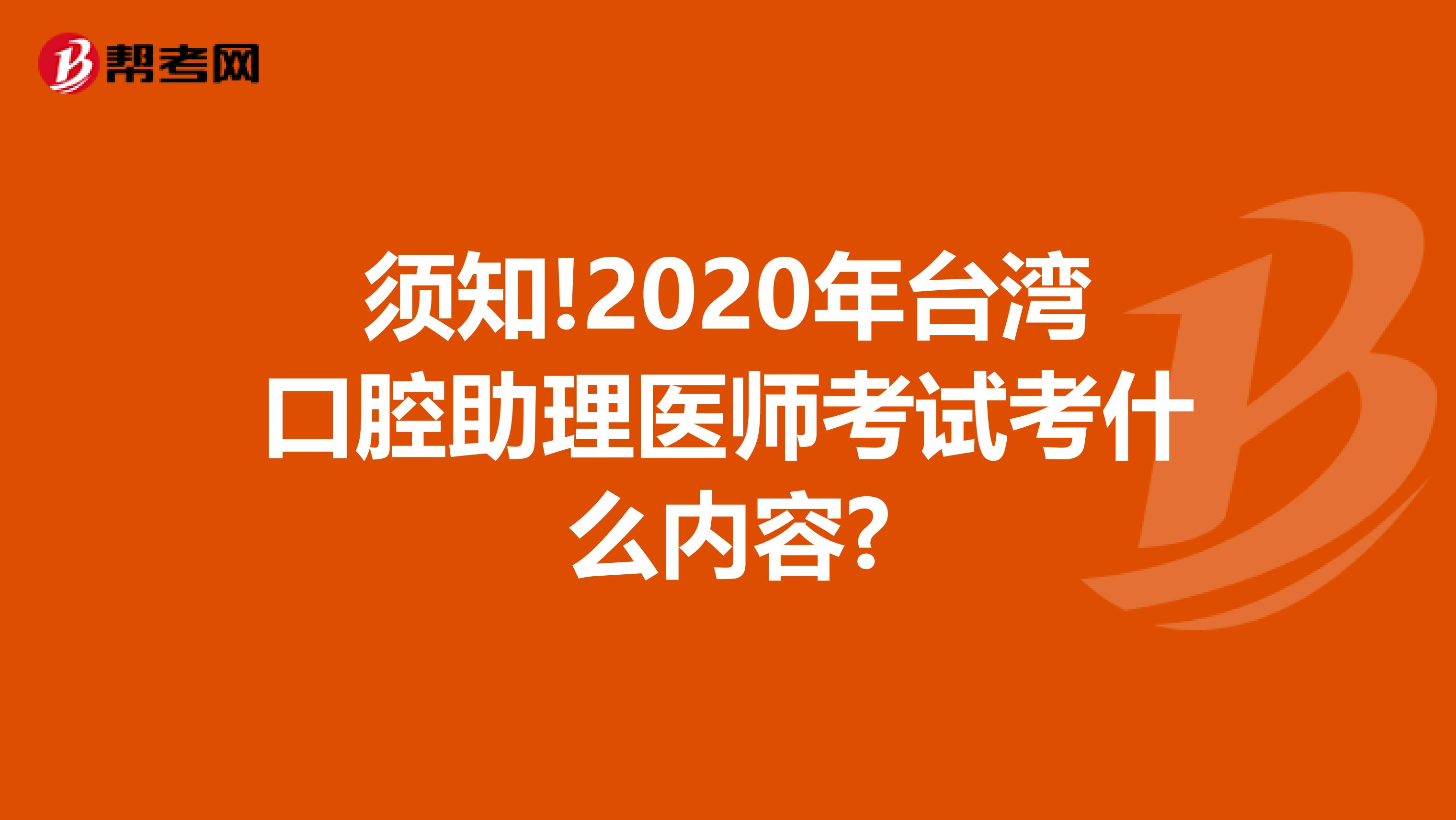 须知!2020年台湾口腔助理医师考试考什么内容?