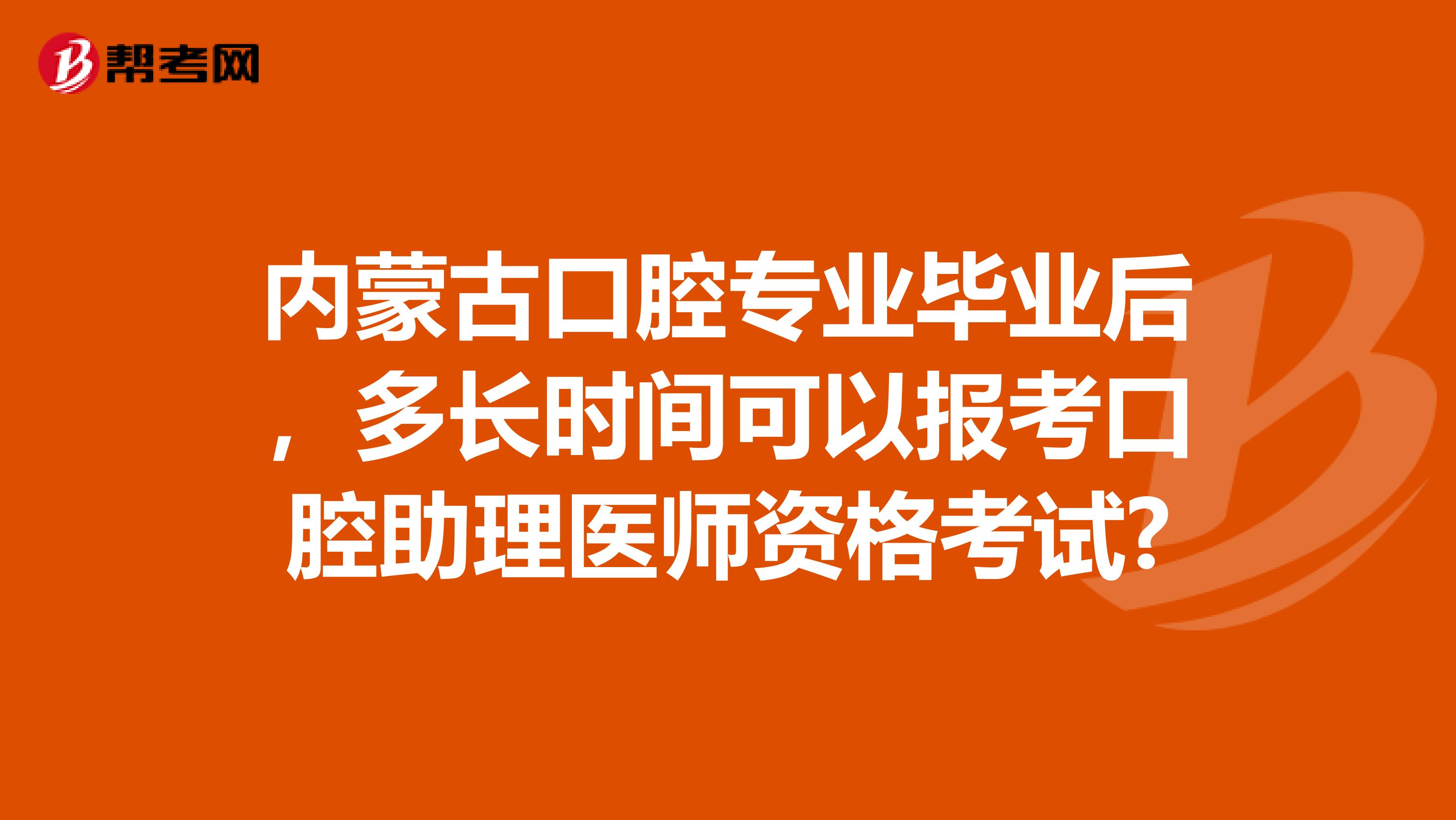 内蒙古口腔专业毕业后，多长时间可以报考口腔助理医师资格考试?