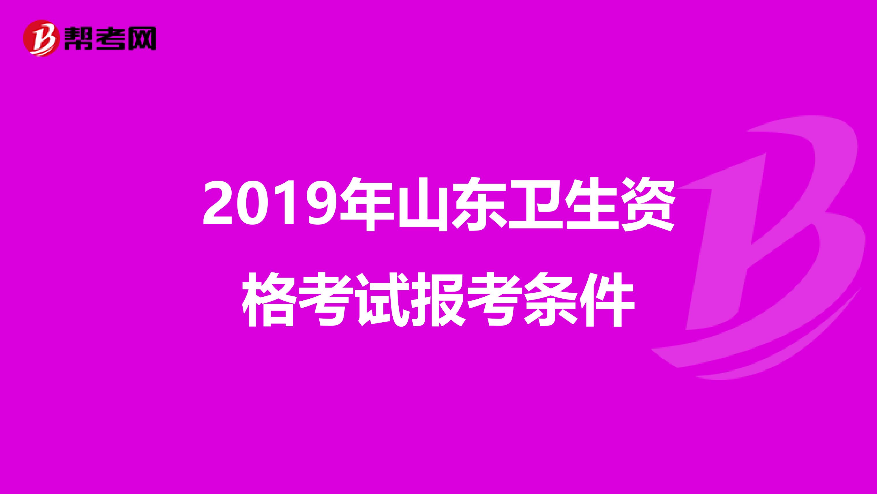 2019年山東衛(wèi)生資格考試報考條件