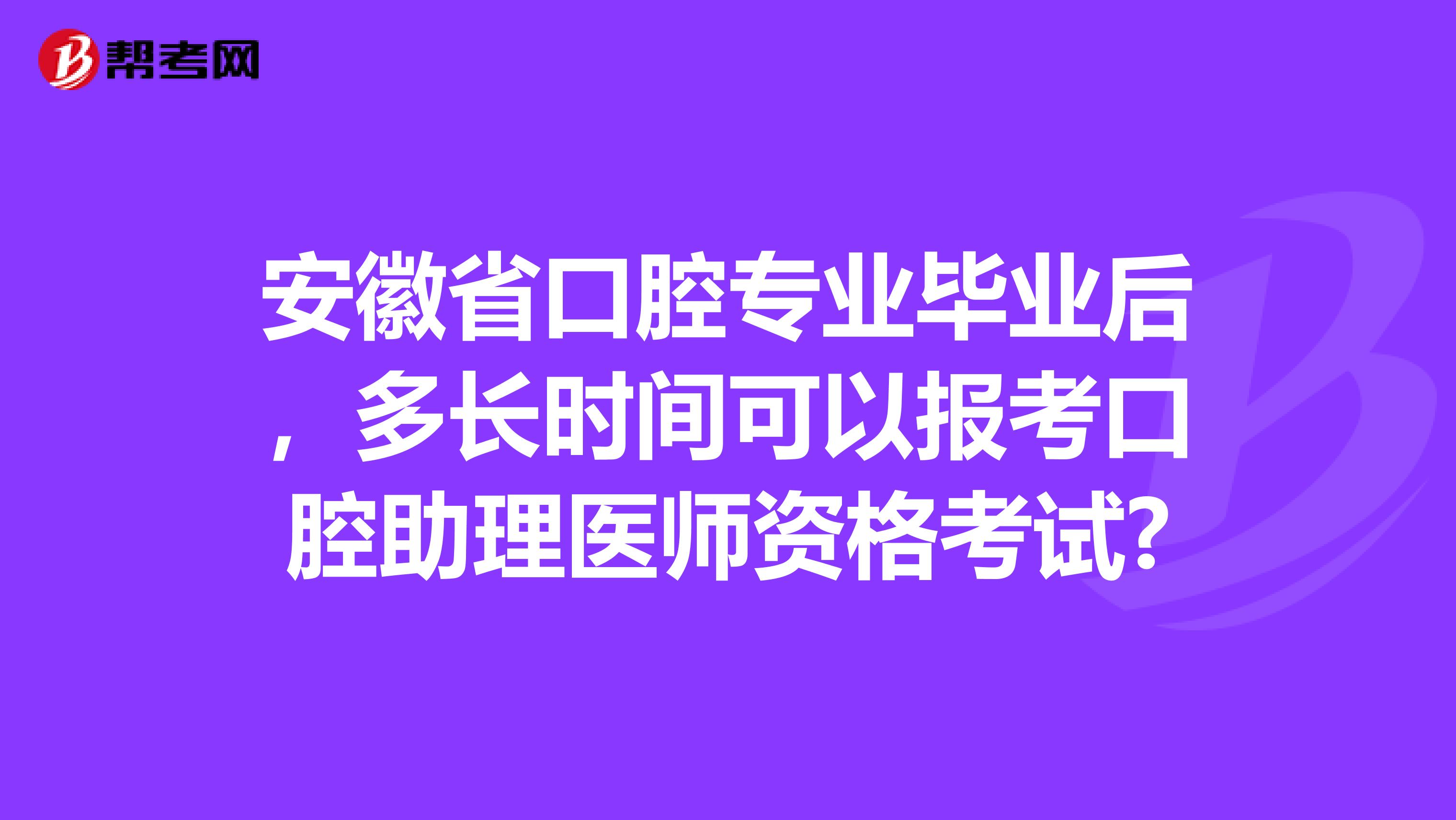 安徽省口腔专业毕业后，多长时间可以报考口腔助理医师资格考试?