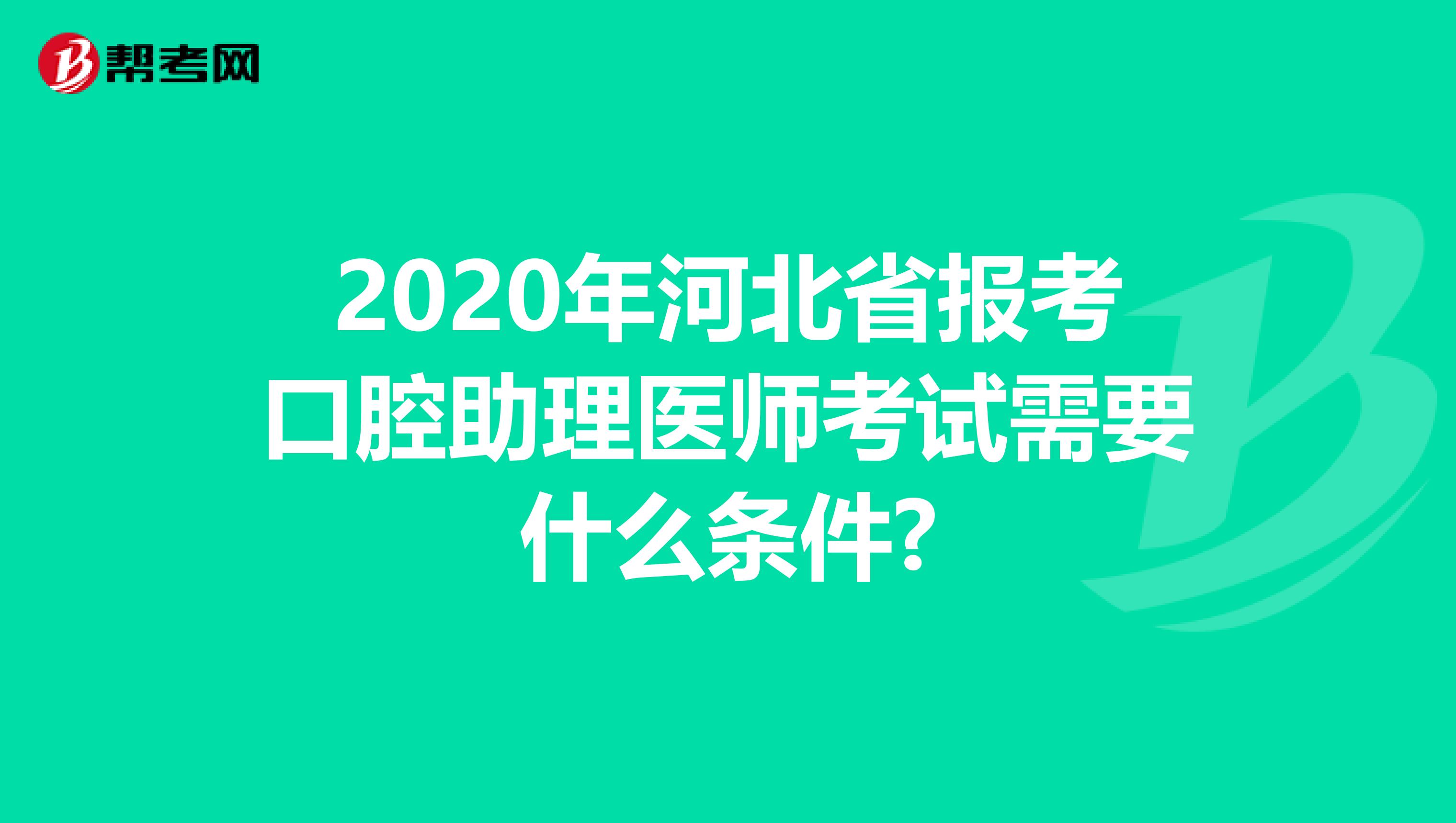 2020年河北省报考口腔助理医师考试需要什么条件?