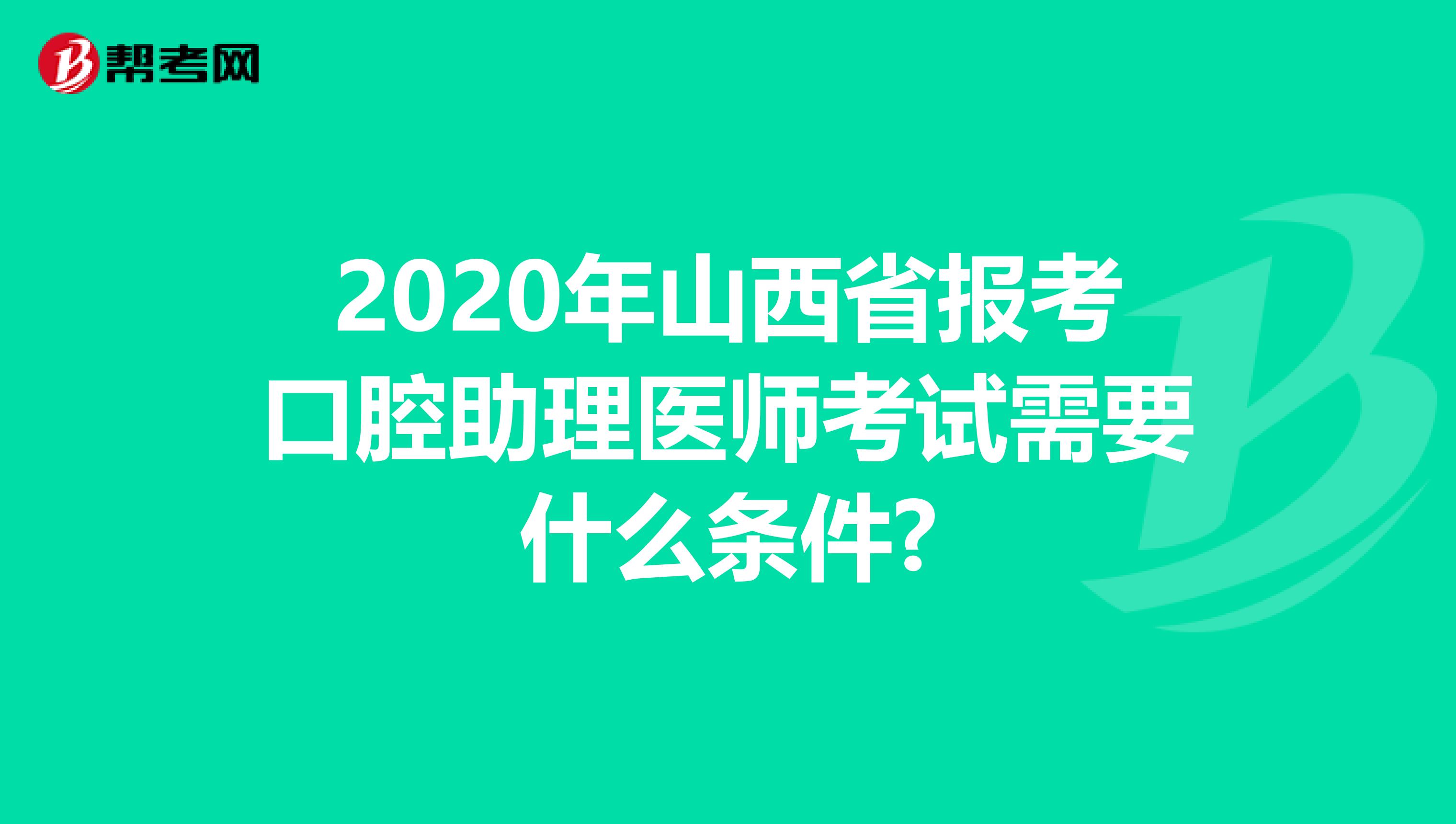 2020年山西省报考口腔助理医师考试需要什么条件?