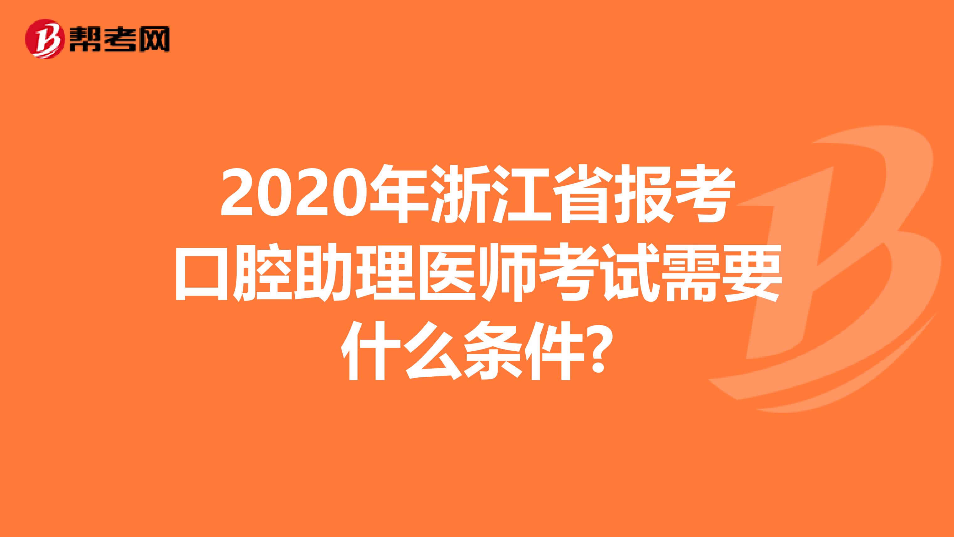 2020年浙江省报考口腔助理医师考试需要什么条件?