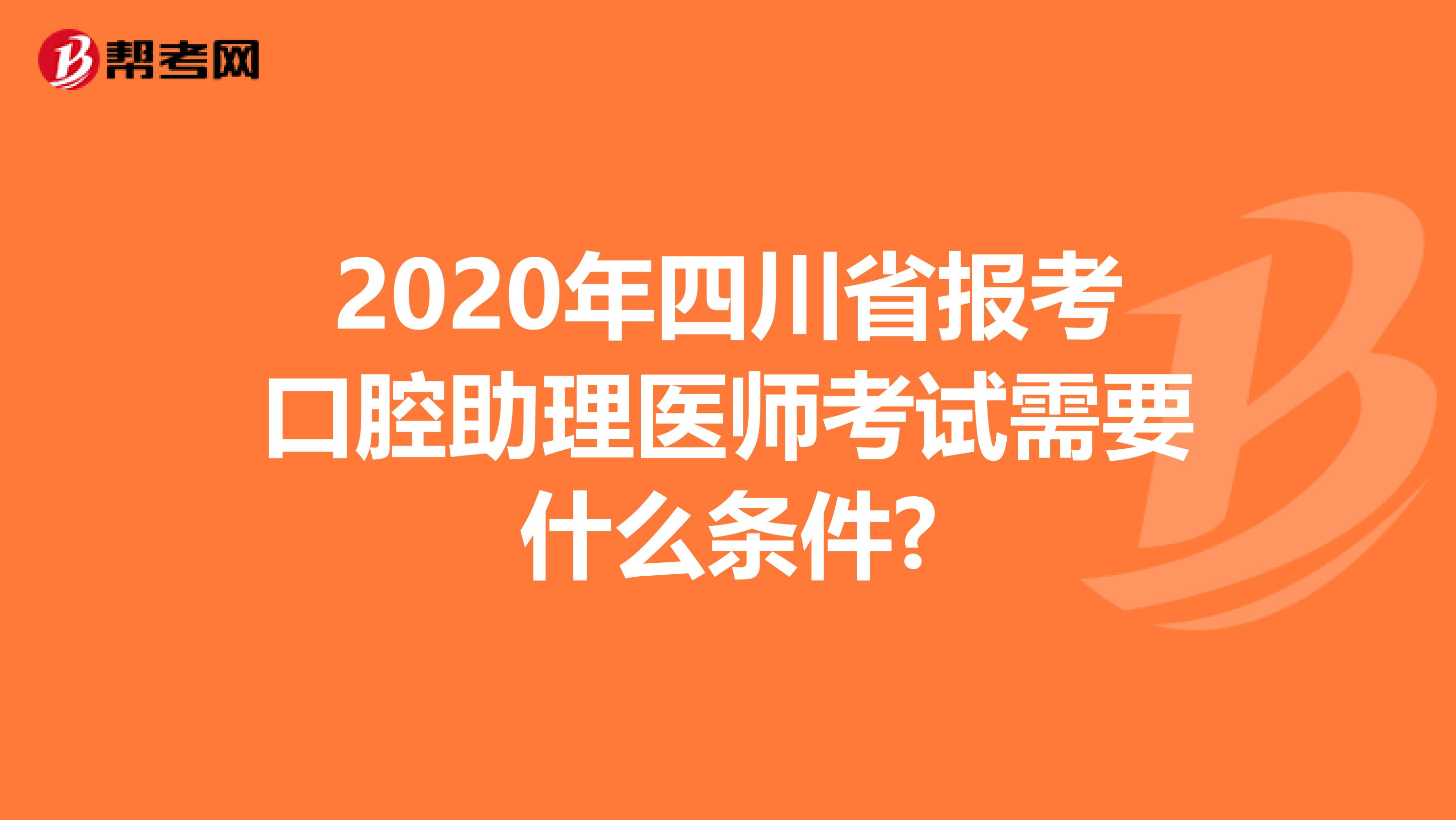2020年四川省报考口腔助理医师考试需要什么条件?