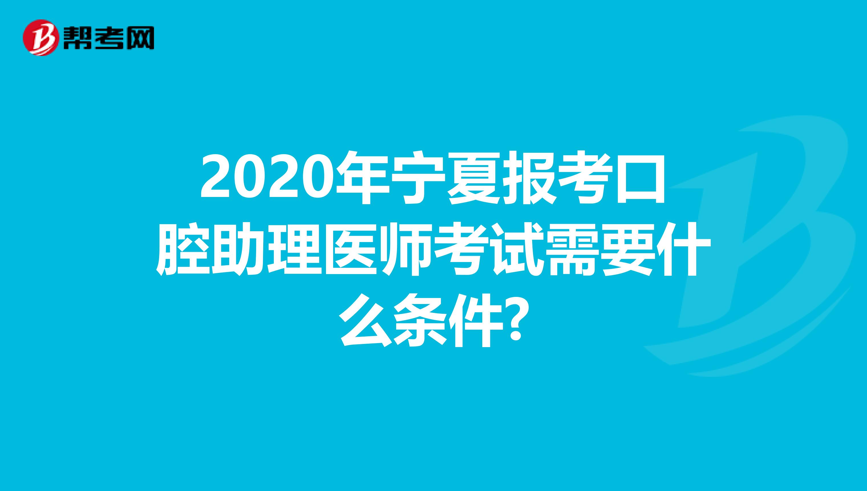 2020年宁夏报考口腔助理医师考试需要什么条件?