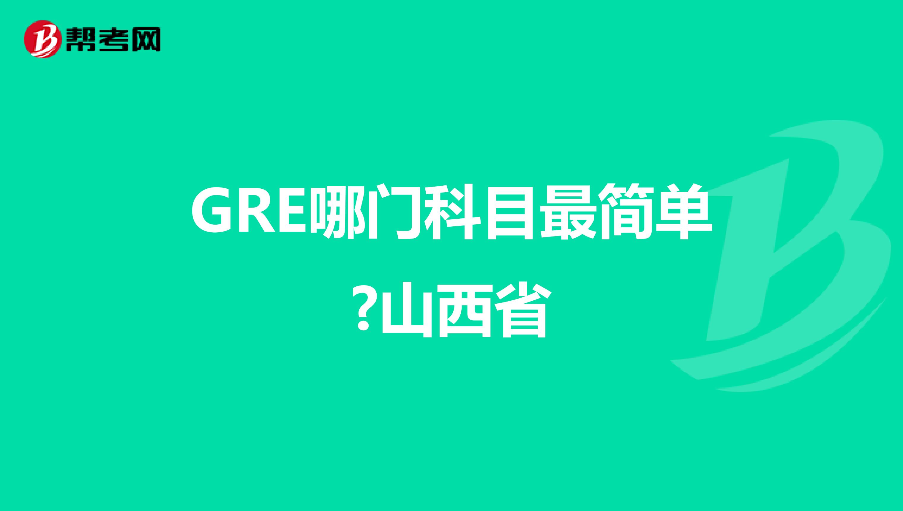 GRE哪門科目最簡單?山西省