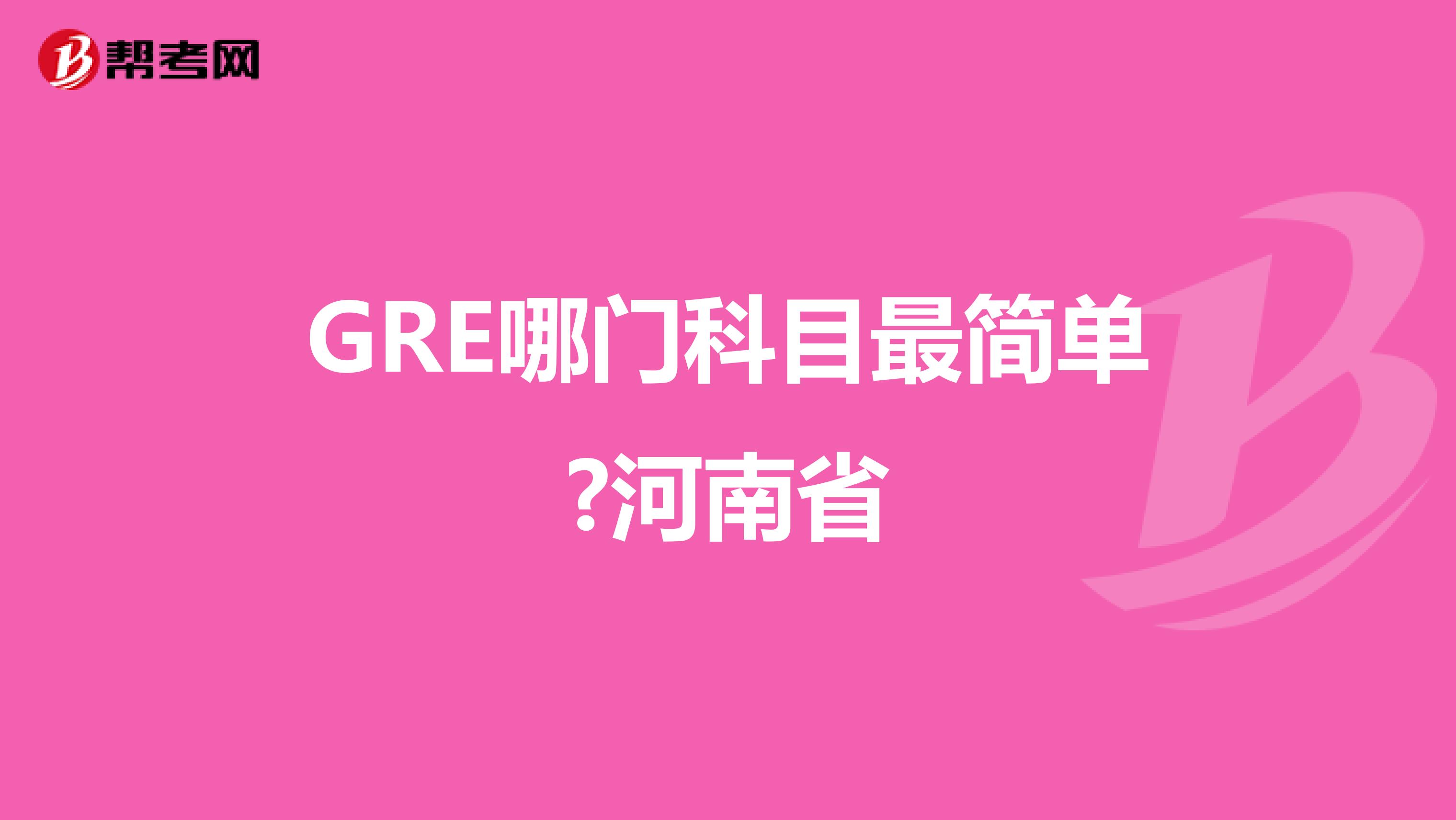 GRE哪门科目最简单?河南省