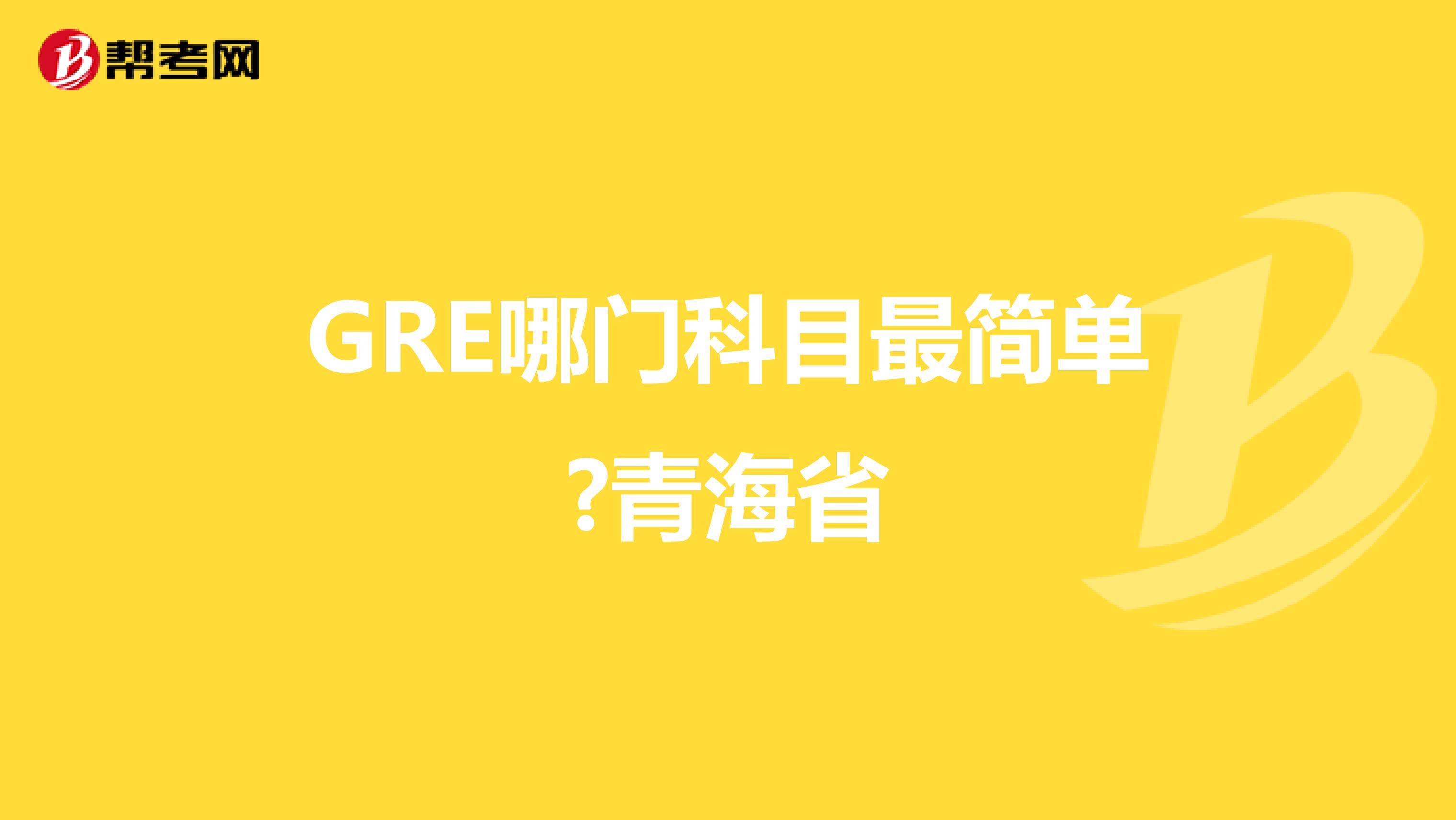 GRE哪门科目最简单?青海省