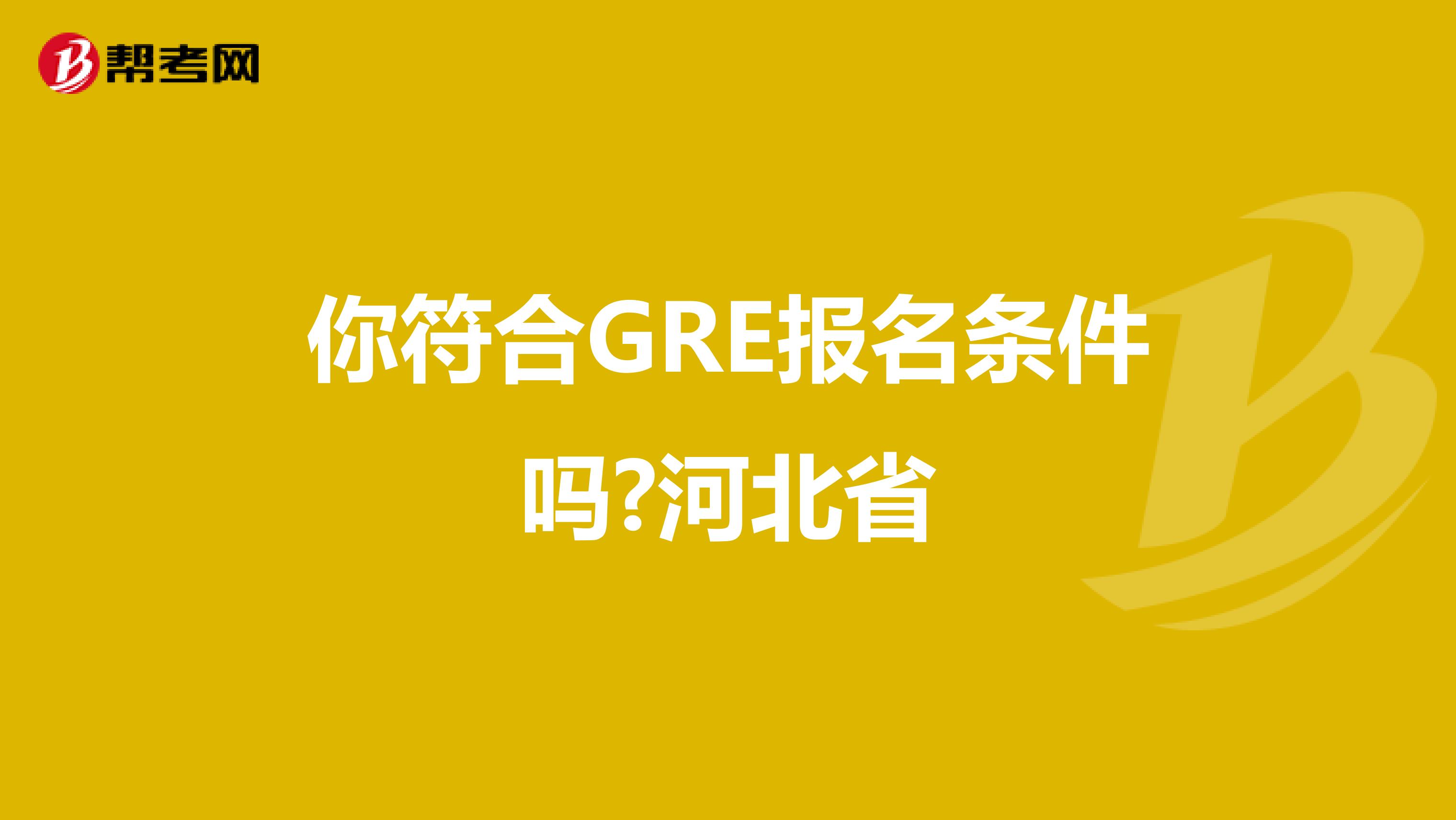 你符合GRE报名条件吗?河北省