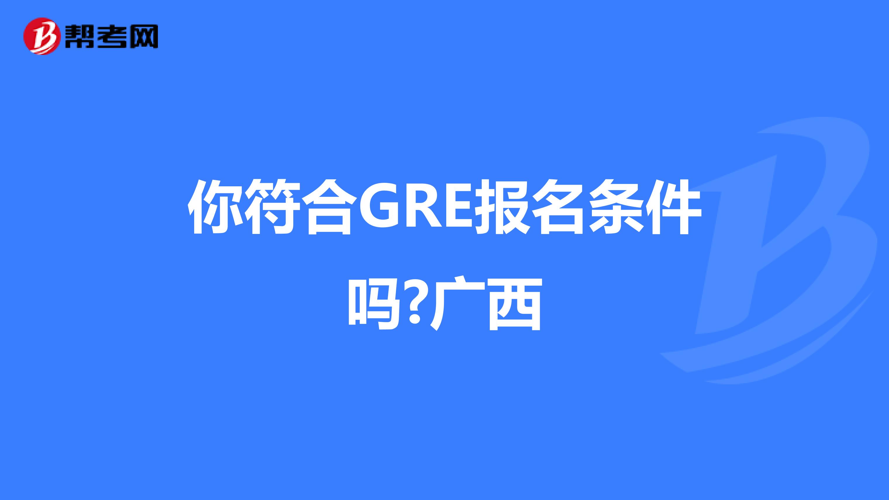 你符合GRE报名条件吗?广西