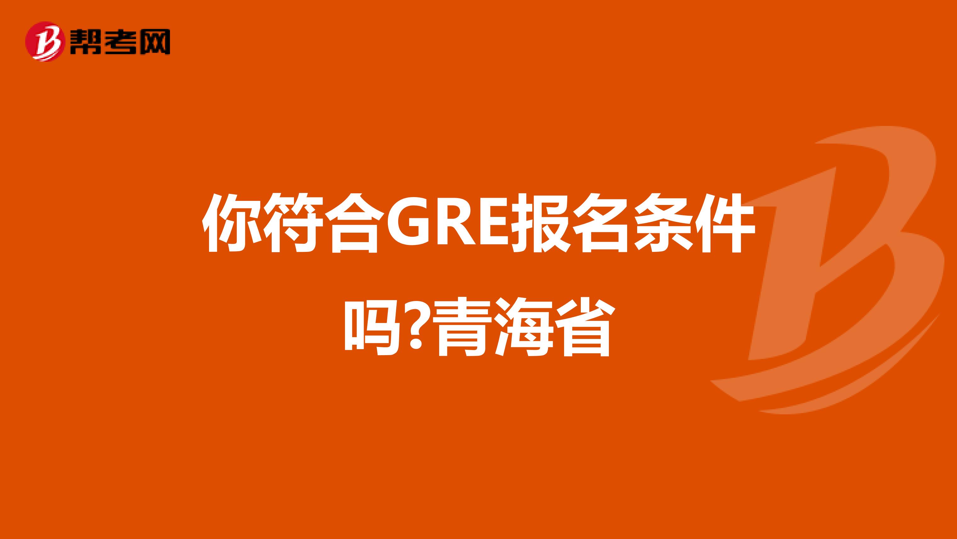 你符合GRE报名条件吗?青海省