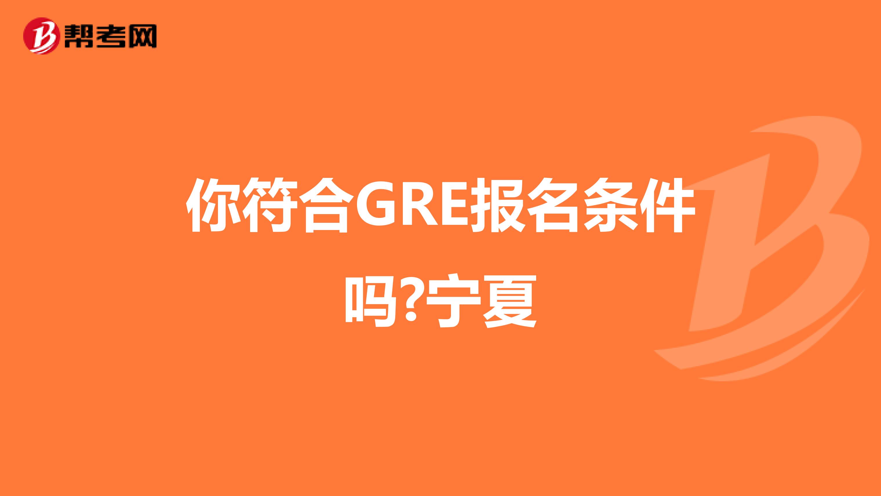 你符合GRE报名条件吗?宁夏
