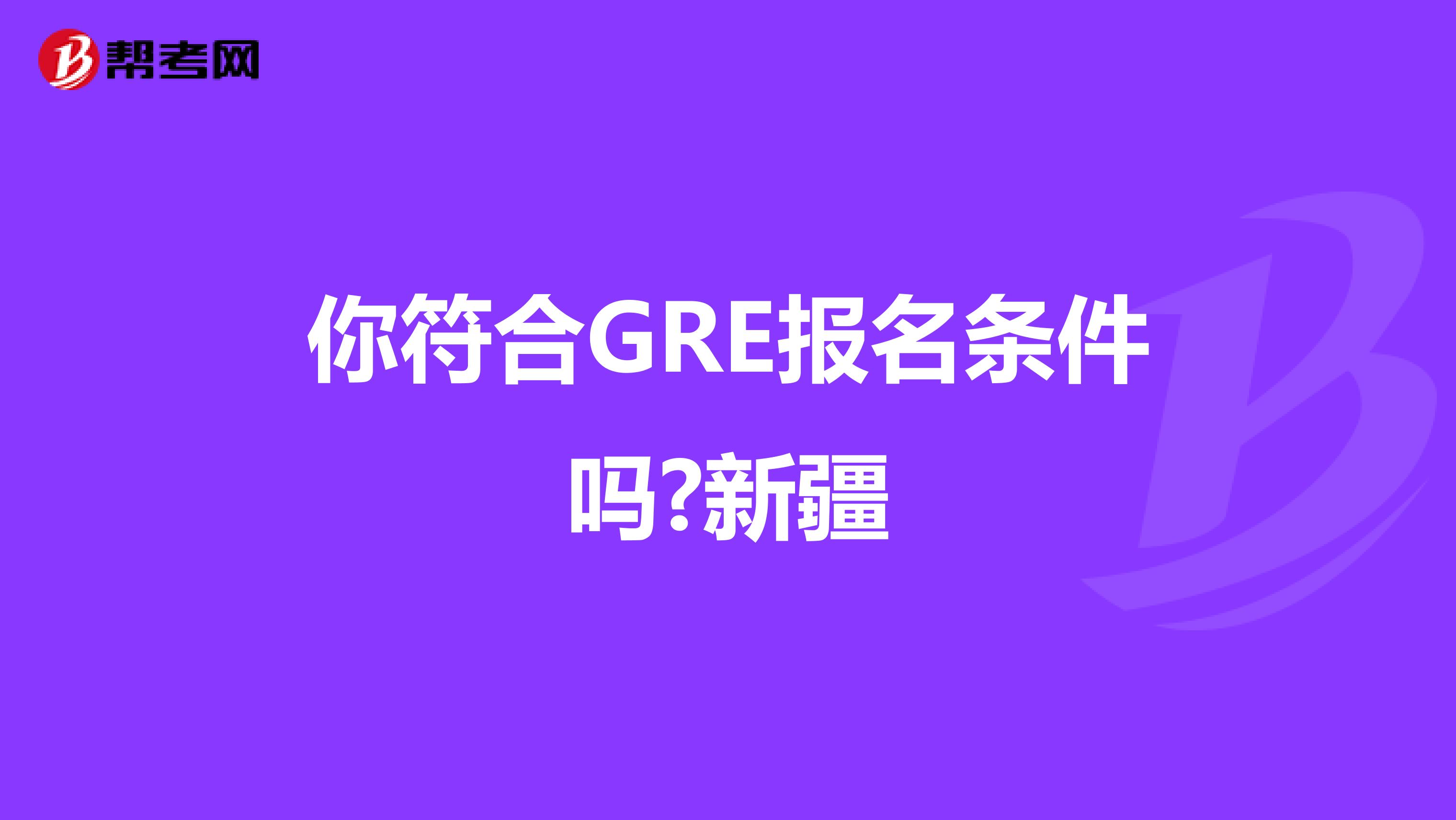 你符合GRE報名條件嗎?新疆