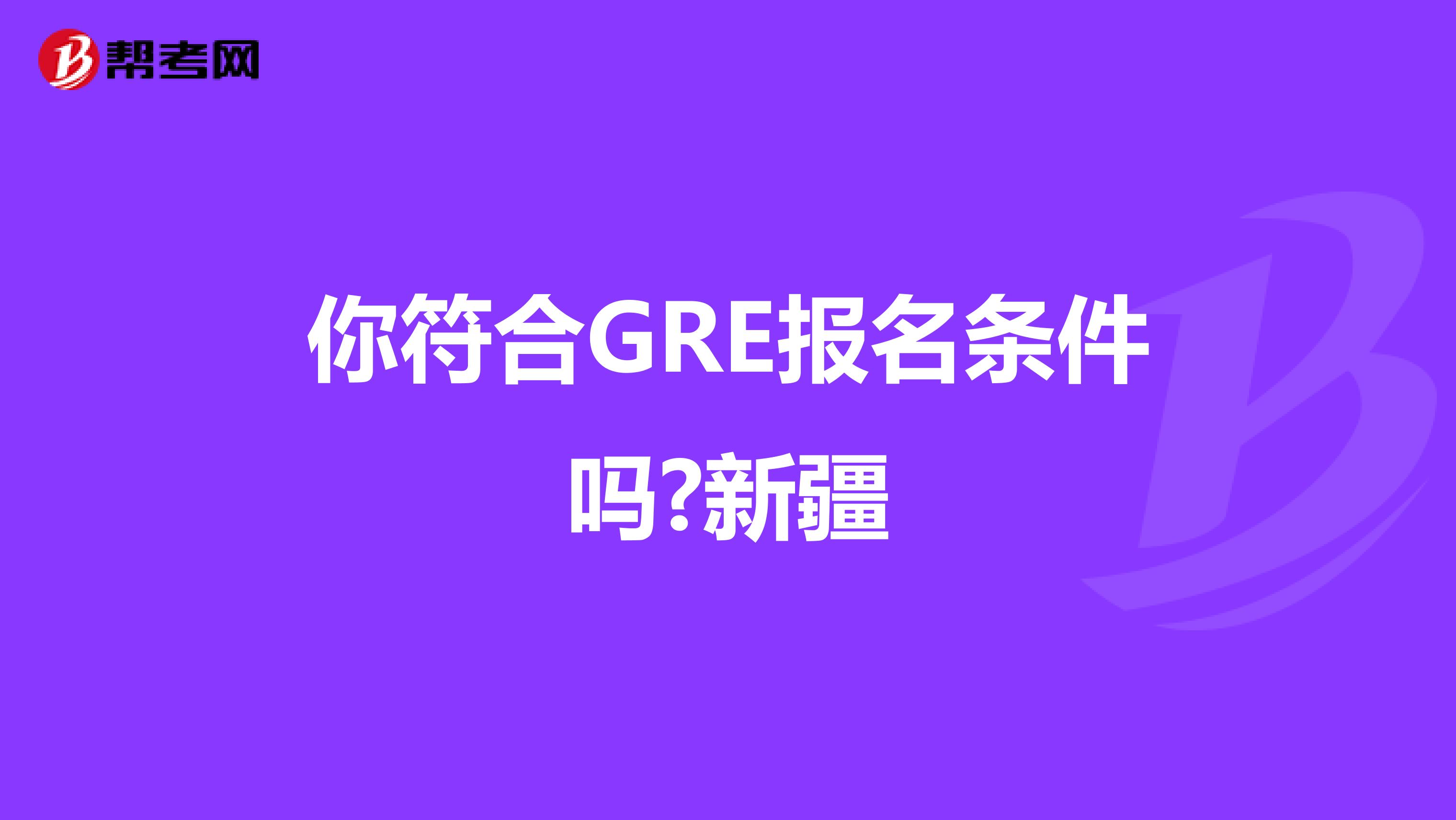 你符合GRE报名条件吗?新疆