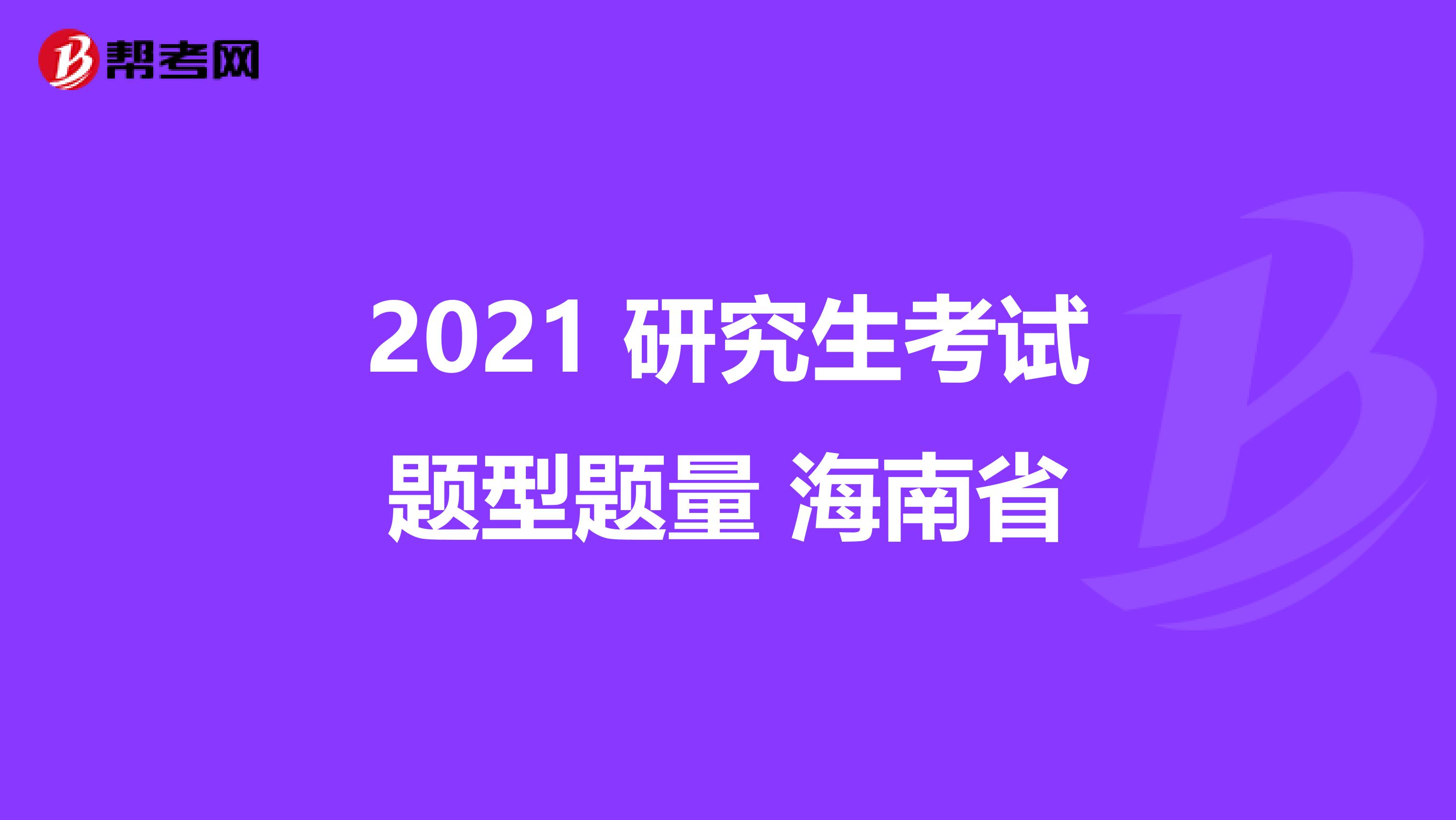 2021 研究生考试题型题量 海南省